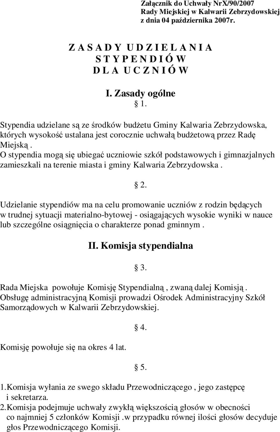 O stypendia mogą się ubiegać uczniowie szkół podstawowych i gimnazjalnych zamieszkali na terenie miasta i gminy Kalwaria Zebrzydowska. 2.