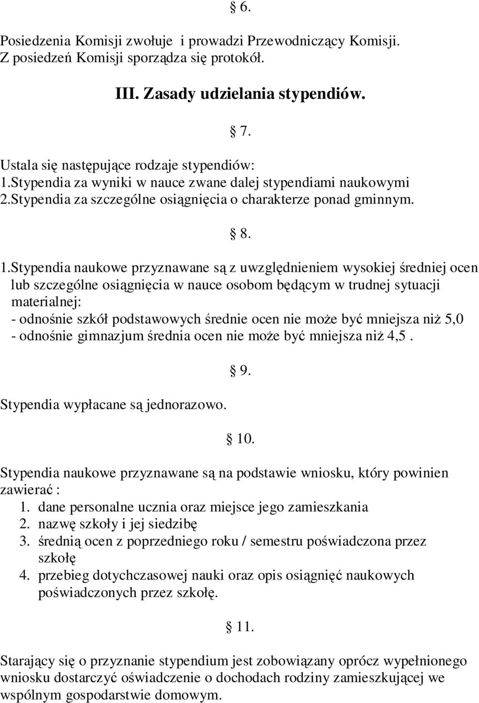 Stypendia naukowe przyznawane są z uwzględnieniem wysokiej średniej ocen lub szczególne osiągnięcia w nauce osobom będącym w trudnej sytuacji materialnej: - odnośnie szkół podstawowych średnie ocen