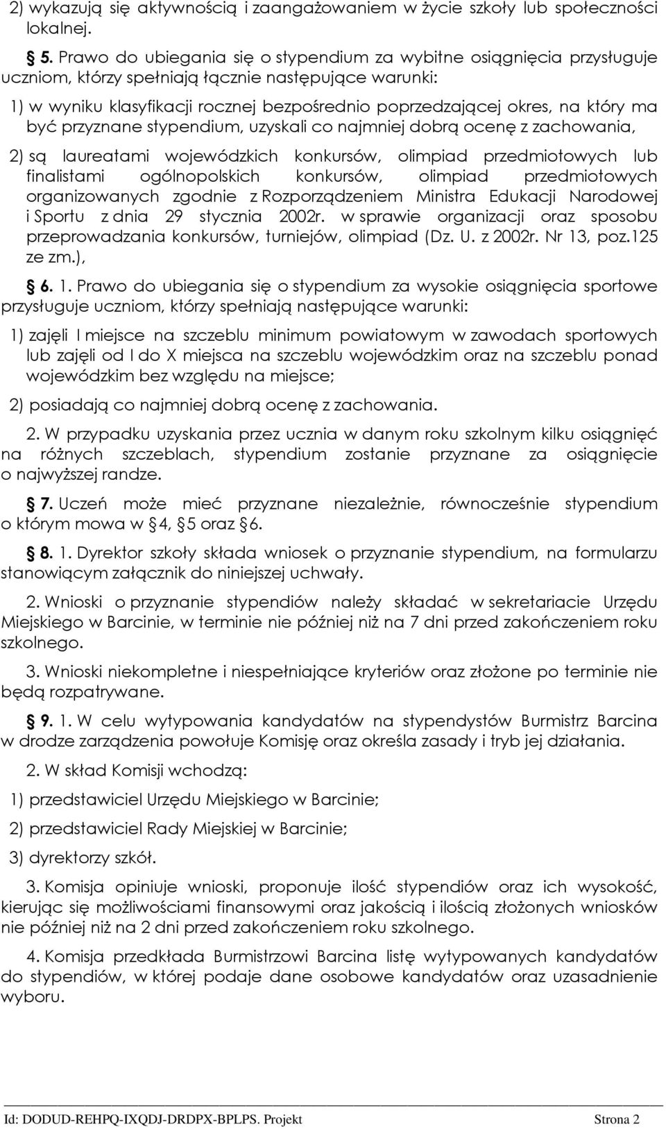 który ma być przyznane stypendium, uzyskali co najmniej dobrą ocenę z zachowania, 2) są laureatami wojewódzkich konkursów, olimpiad przedmiotowych lub finalistami ogólnopolskich konkursów, olimpiad