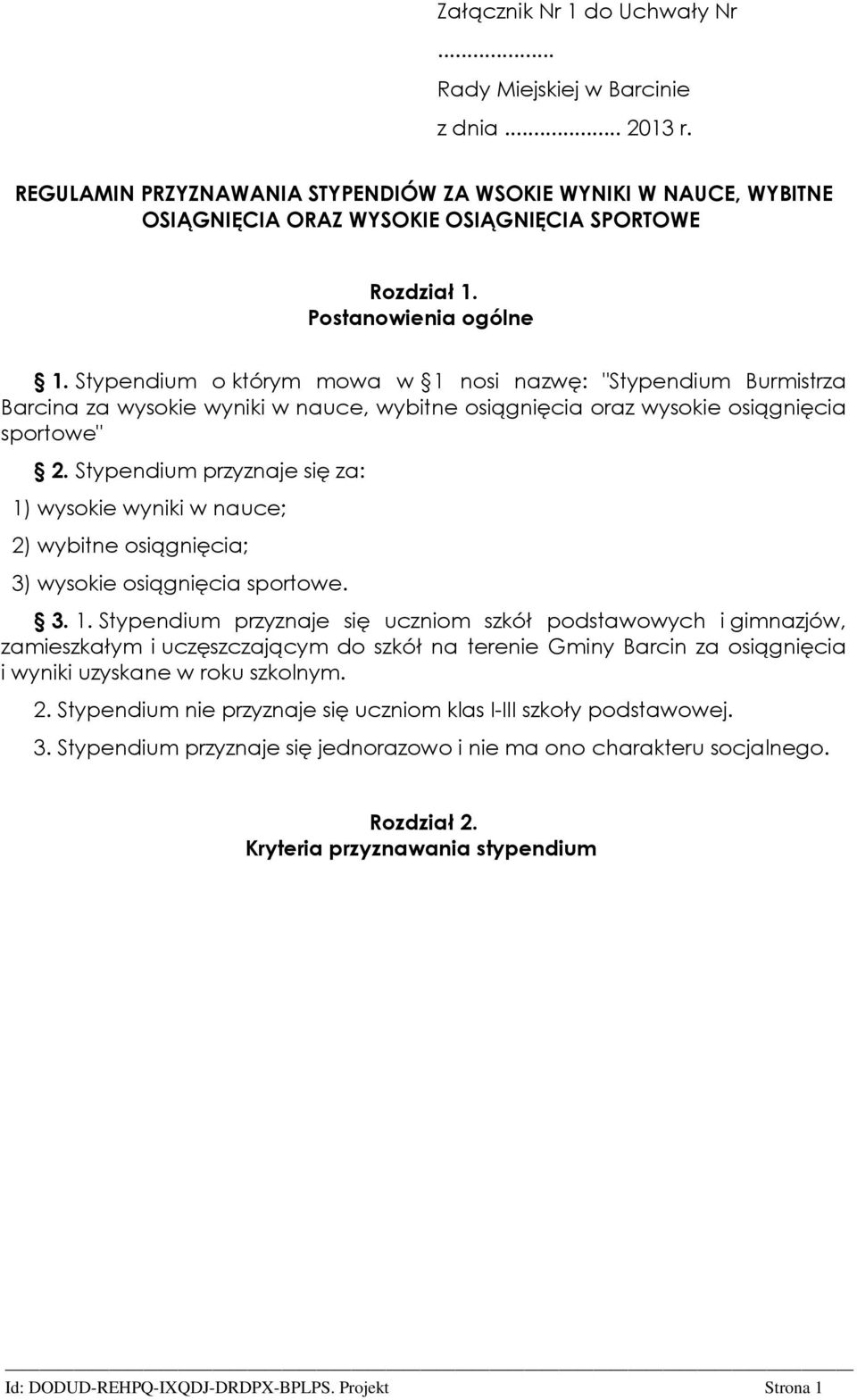 Stypendium o którym mowa w 1 nosi nazwę: "Stypendium Burmistrza Barcina za wysokie wyniki w nauce, wybitne osiągnięcia oraz wysokie osiągnięcia sportowe" 2.