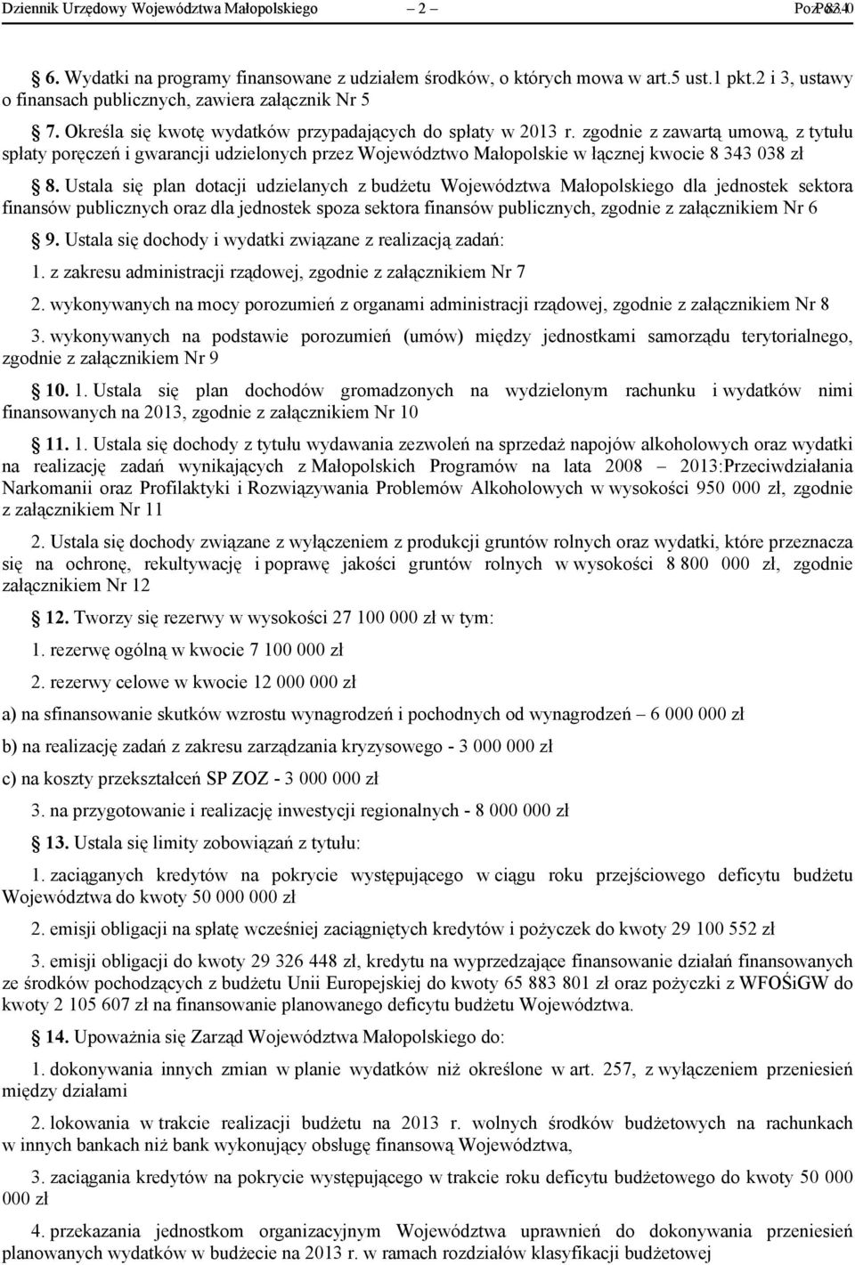 zgodnie z zawartą umową, z tytułu spłaty poręczeń i gwarancji udzielonych przez Województwo Małopolskie w łącznej kwocie 8 343 038 zł 8.