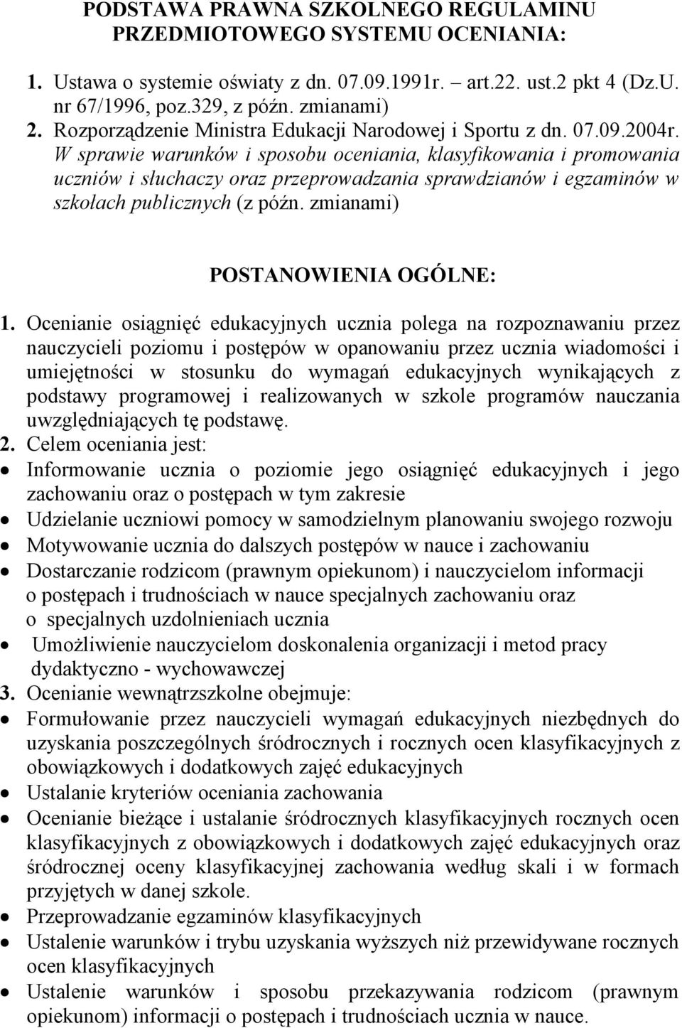 W sprawie warunków i sposobu oceniania, klasyfikowania i promowania uczniów i słuchaczy oraz przeprowadzania sprawdzianów i egzaminów w szkołach publicznych (z późn. zmianami) POSTANOWIENIA OGÓLNE: 1.