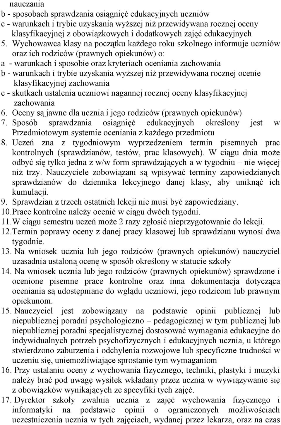 Wychowawca klasy na początku kaŝdego roku szkolnego informuje uczniów oraz ich rodziców (prawnych opiekunów) o: a - warunkach i sposobie oraz kryteriach oceniania zachowania b - warunkach i trybie