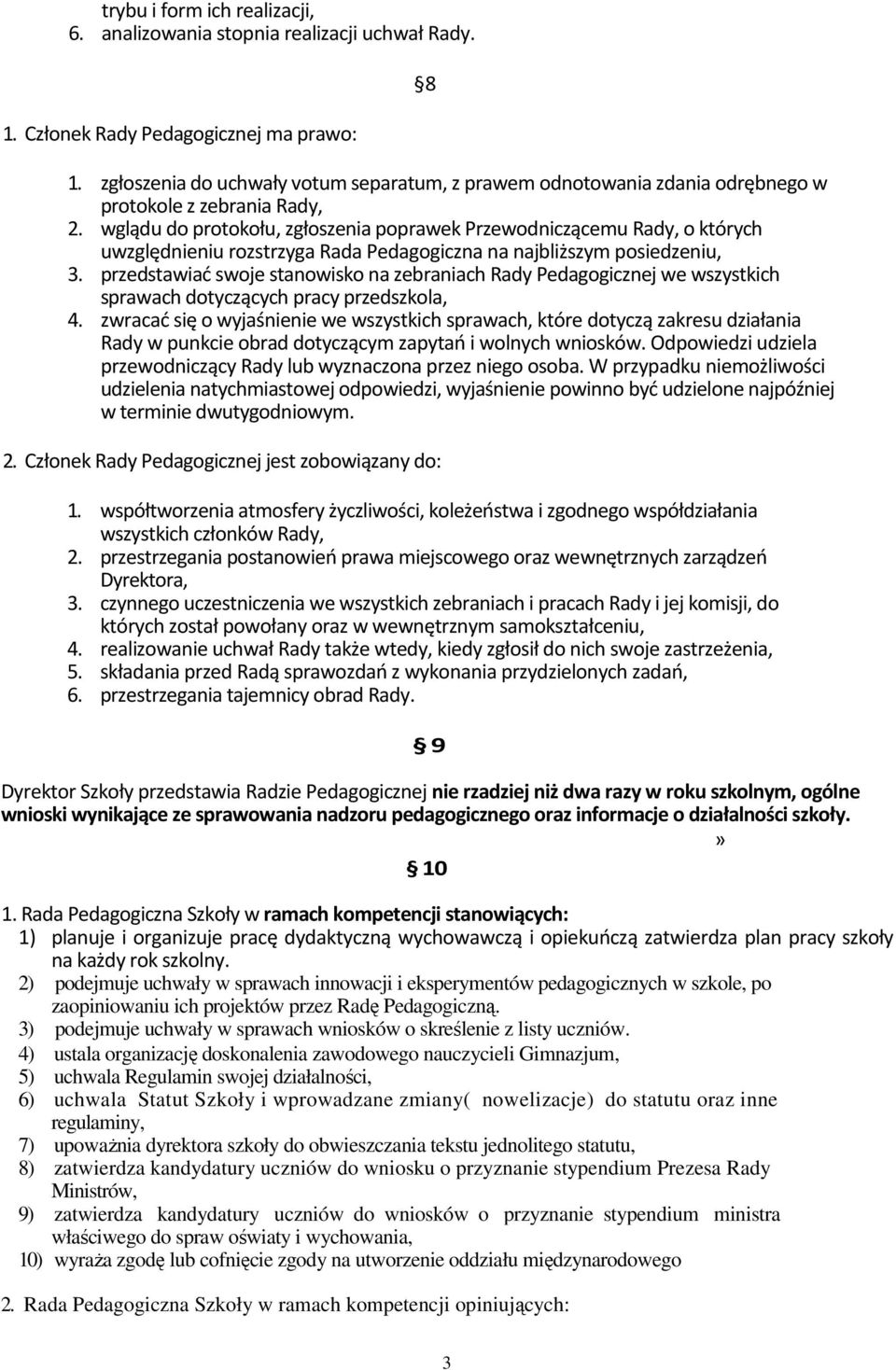 wglądu do protokołu, zgłoszenia poprawek Przewodniczącemu Rady, o których uwzględnieniu rozstrzyga Rada Pedagogiczna na najbliższym posiedzeniu, 3.