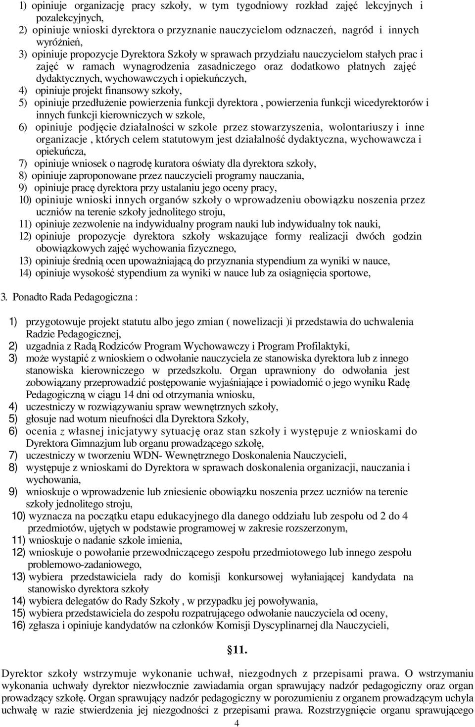 opiekuńczych, 4) opiniuje projekt finansowy szkoły, 5) opiniuje przedłużenie powierzenia funkcji dyrektora, powierzenia funkcji wicedyrektorów i innych funkcji kierowniczych w szkole, 6) opiniuje