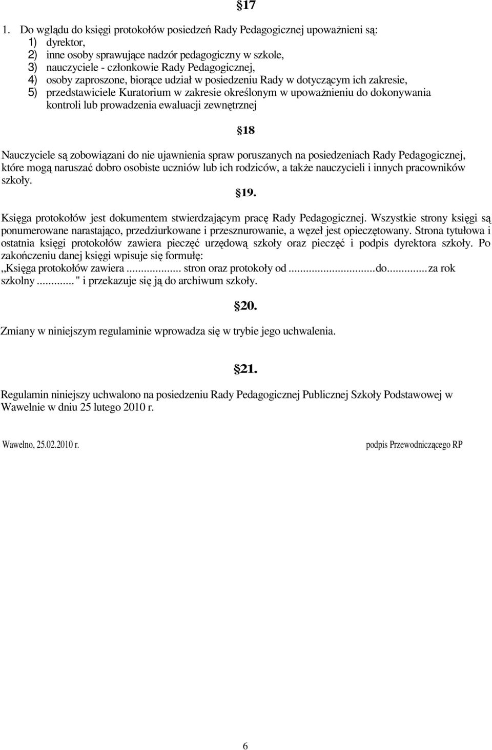 zewnętrznej Nauczyciele są zobowiązani do nie ujawnienia spraw poruszanych na posiedzeniach Rady Pedagogicznej, które mogą naruszać dobro osobiste uczniów lub ich rodziców, a także nauczycieli i