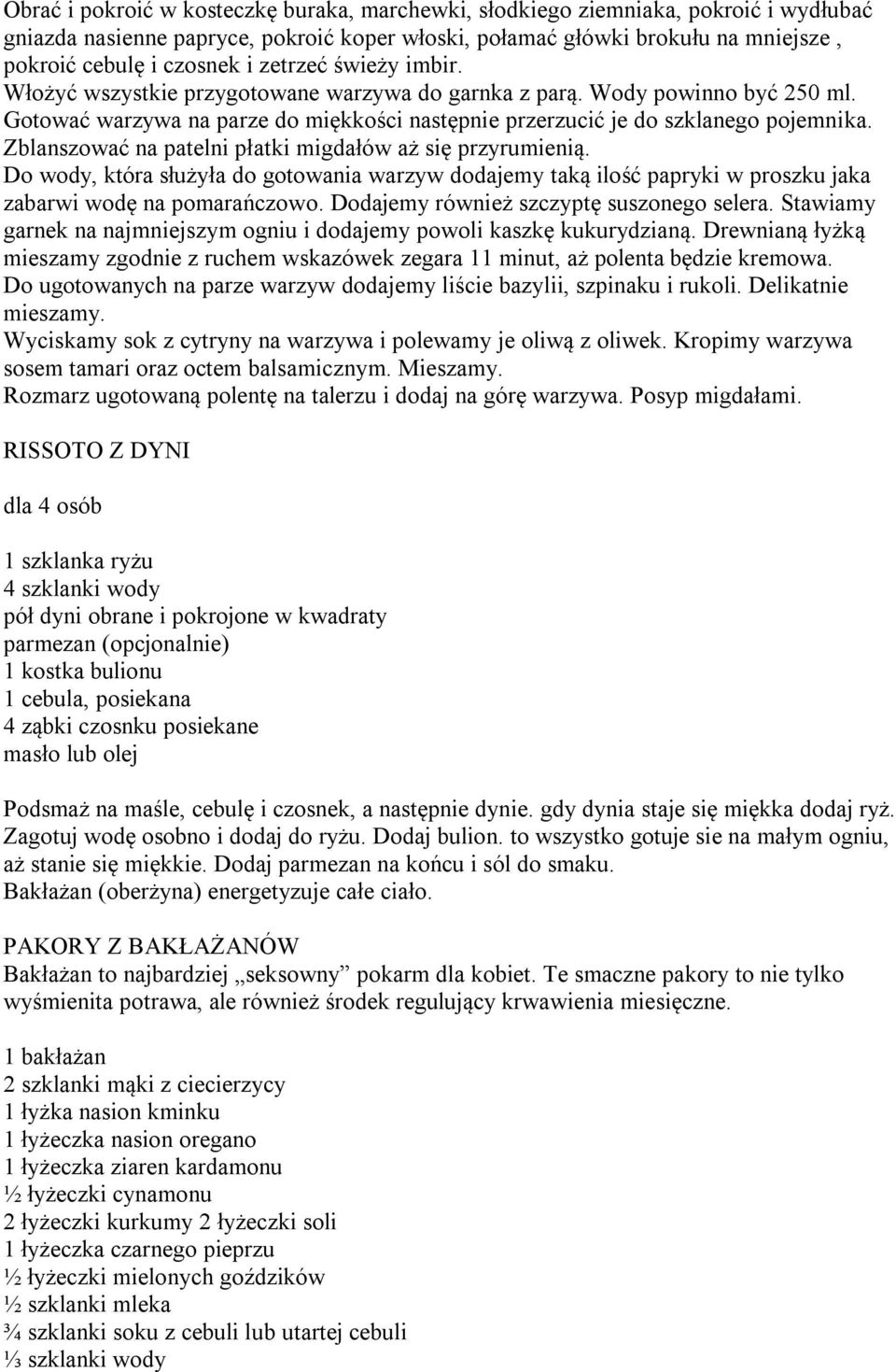 Zblanszować na patelni płatki migdałów aż się przyrumienią. Do wody, która służyła do gotowania warzyw dodajemy taką ilość papryki w proszku jaka zabarwi wodę na pomarańczowo.