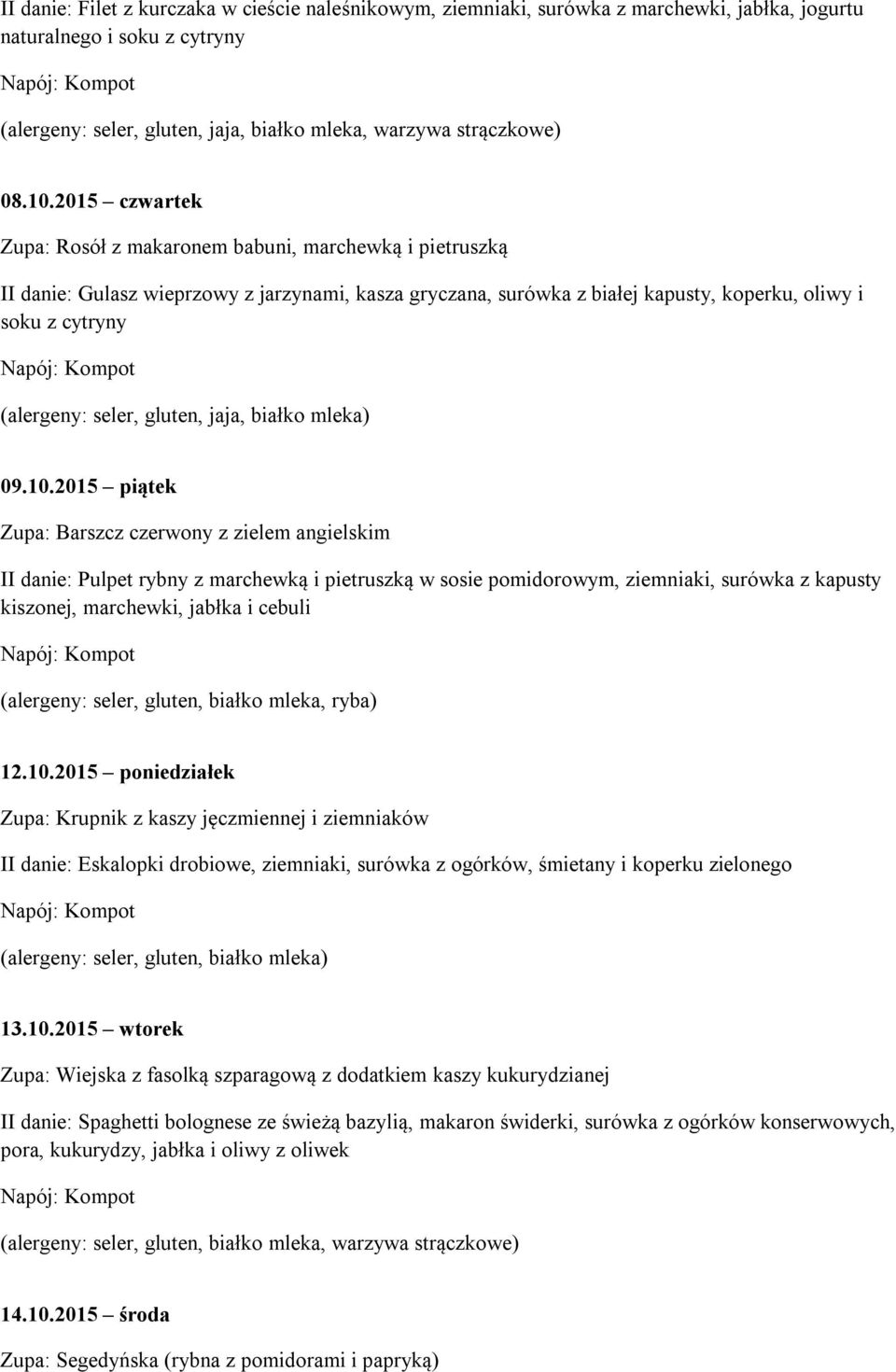 2015 piątek Zupa: Barszcz czerwony z zielem angielskim II danie: Pulpet rybny z marchewką i pietruszką w sosie pomidorowym, ziemniaki, surówka z kapusty kiszonej, marchewki, jabłka i cebuli