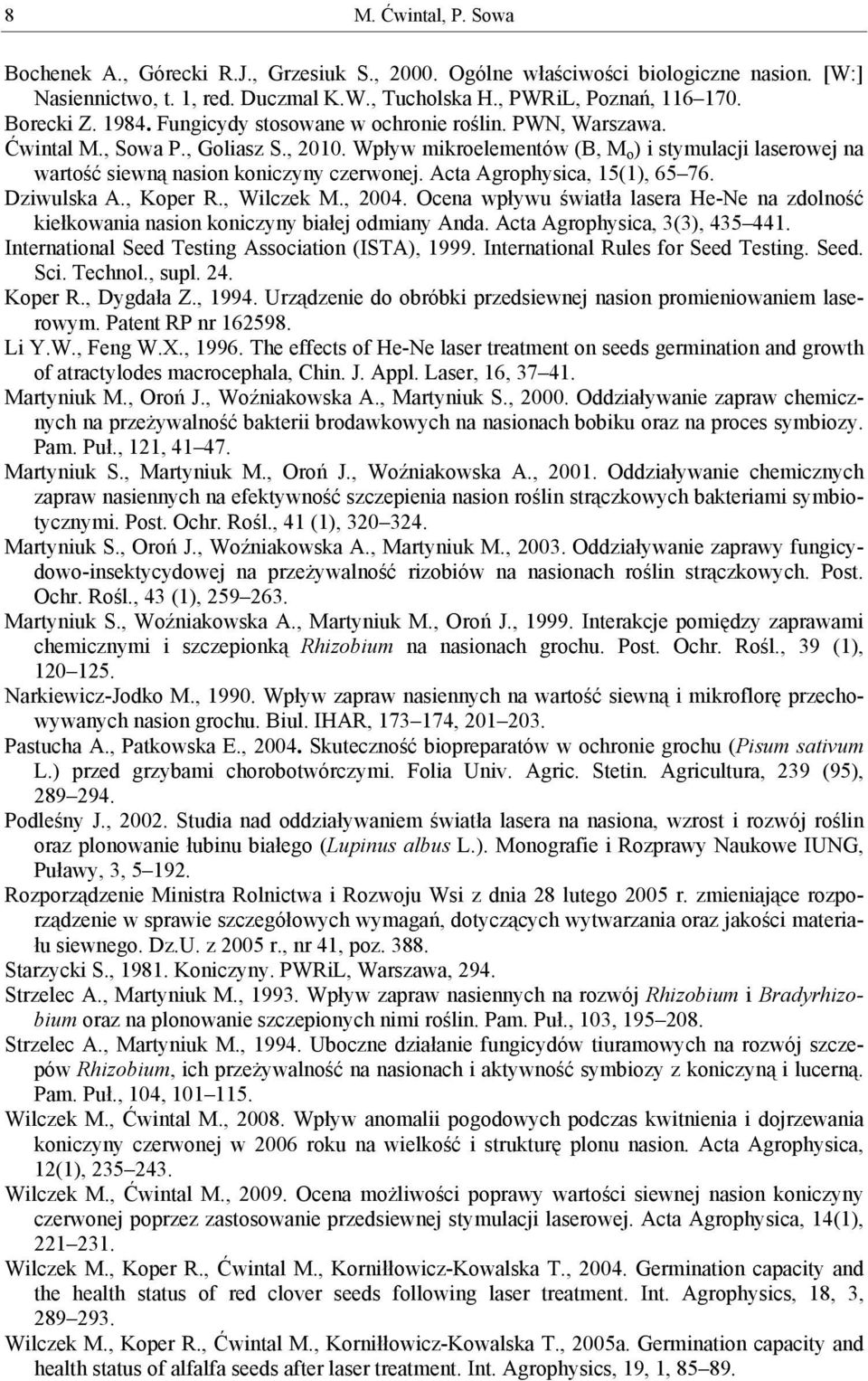 Acta Agrophysica, 15(1), 65 76. Dziwulska A., Koper R., Wilczek M., 2004. Ocena wpływu światła lasera He-Ne na zdolność kiełkowania nasion koniczyny białej odmiany Anda.