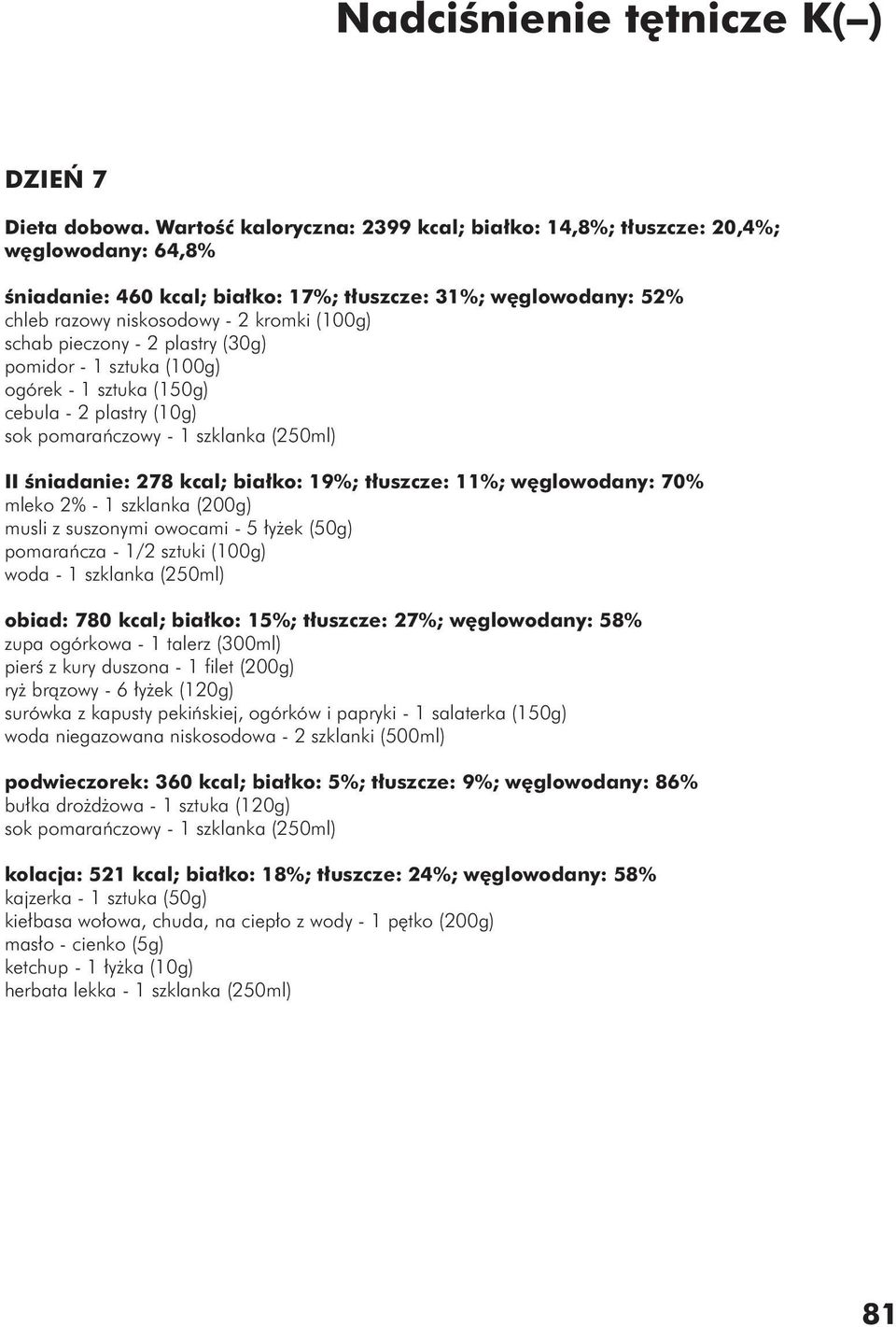 pieczony - 2 plastry (30g) pomidor - 1 sztuka (100g) ogórek - 1 sztuka (150g) cebula - 2 plastry (10g) sok pomarańczowy - 1 szklanka (250ml) II śniadanie: 278 kcal; białko: 19%; tłuszcze: 11%;
