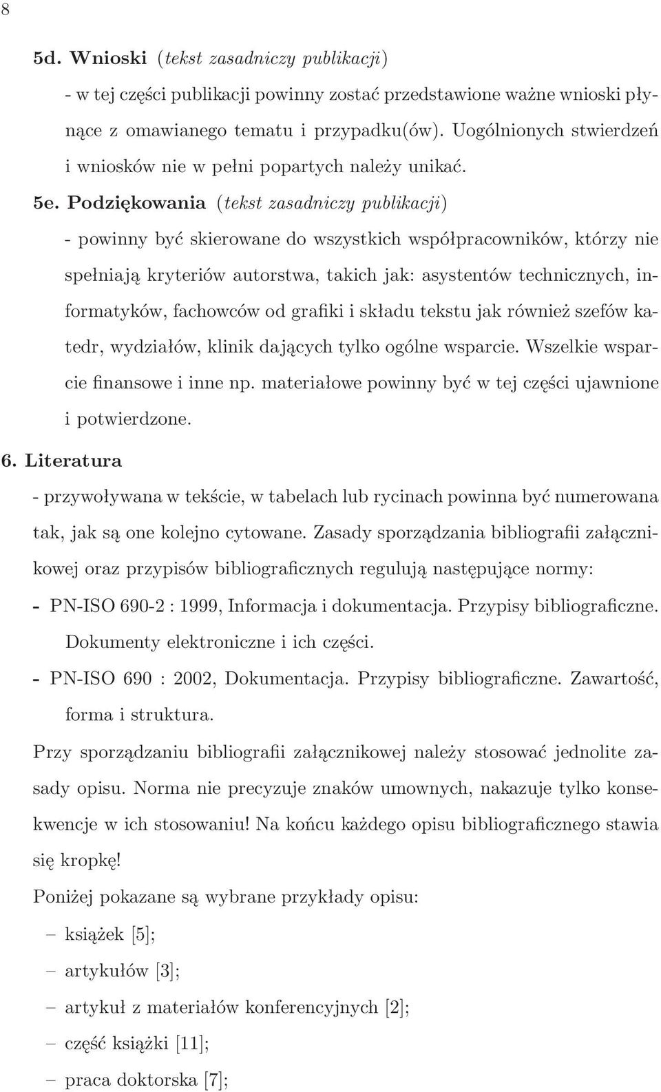 Podziękowania(tekst zasadniczy publikacji) - powinny być skierowane do wszystkich współpracowników, którzy nie spełniają kryteriów autorstwa, takich jak: asystentów technicznych, informatyków,