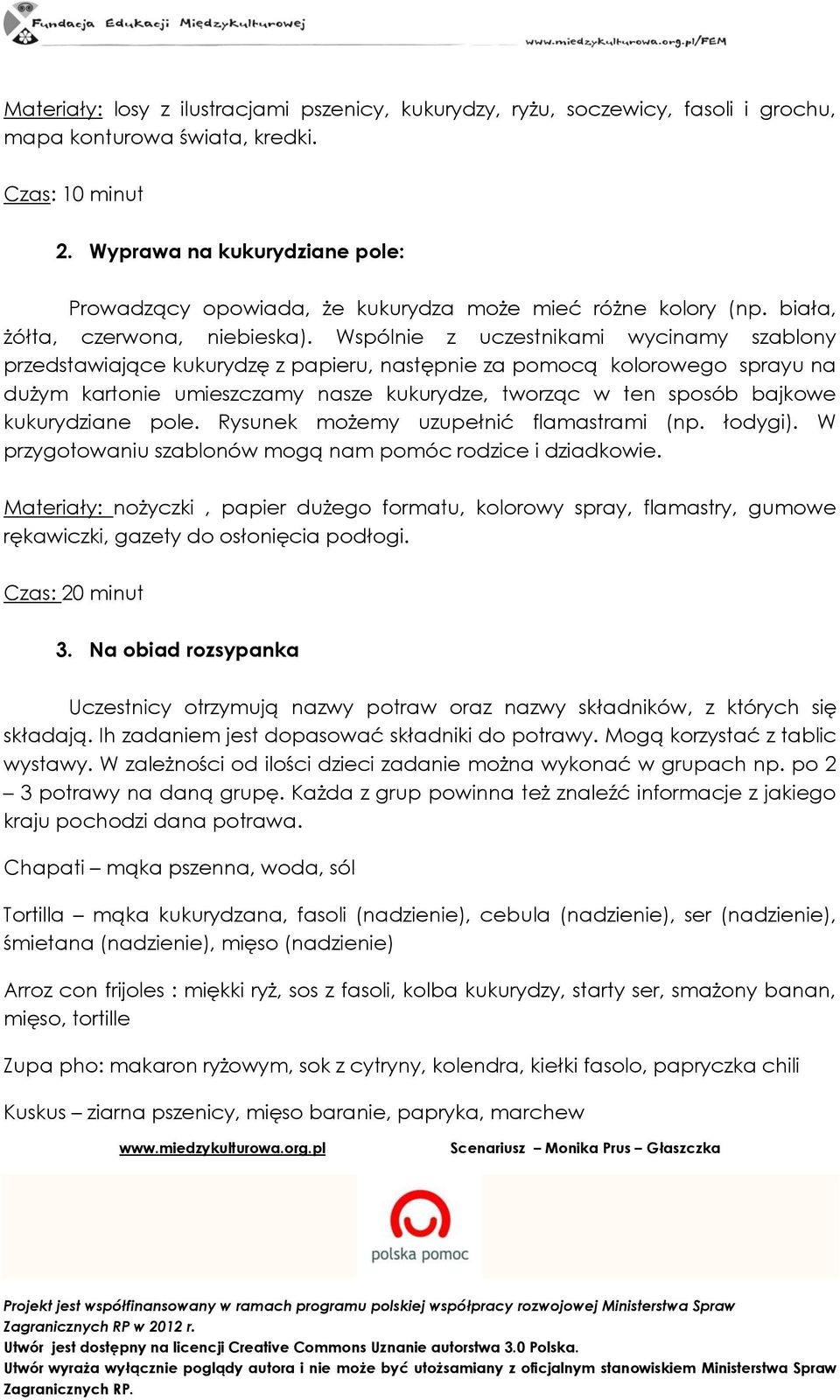 Wspólnie z uczestnikami wycinamy szablony przedstawiające kukurydzę z papieru, następnie za pomocą kolorowego sprayu na dużym kartonie umieszczamy nasze kukurydze, tworząc w ten sposób bajkowe