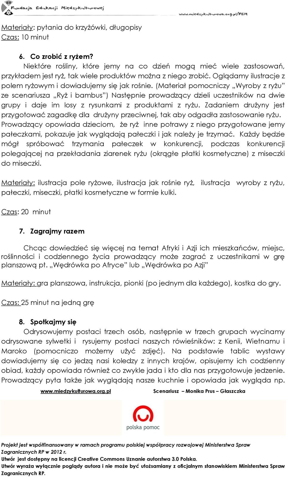 (Materiał pomocniczy Wyroby z ryżu ze scenariusza Ryż i bambus ) Następnie prowadzący dzieli uczestników na dwie grupy i daje im losy z rysunkami z produktami z ryżu.