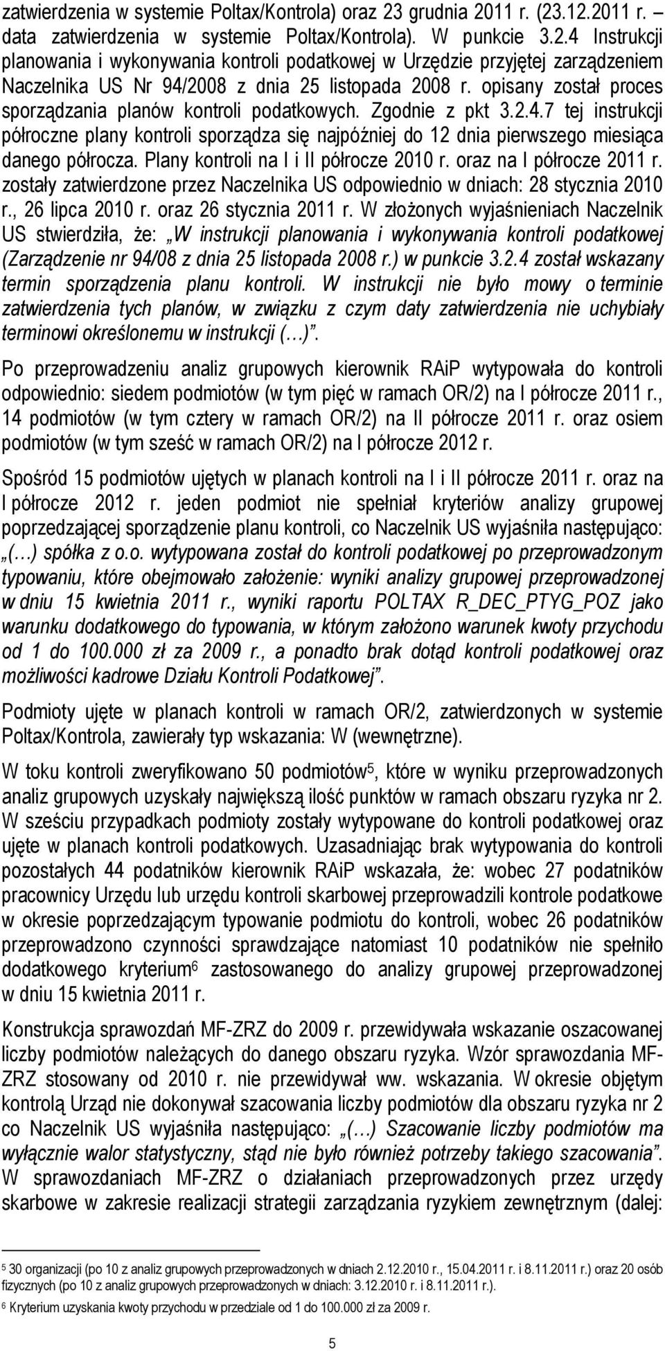 Plany kontroli na I i II półrocze 2010 r. oraz na I półrocze 2011 r. zostały zatwierdzone przez Naczelnika US odpowiednio w dniach: 28 stycznia 2010 r., 26 lipca 2010 r. oraz 26 stycznia 2011 r.