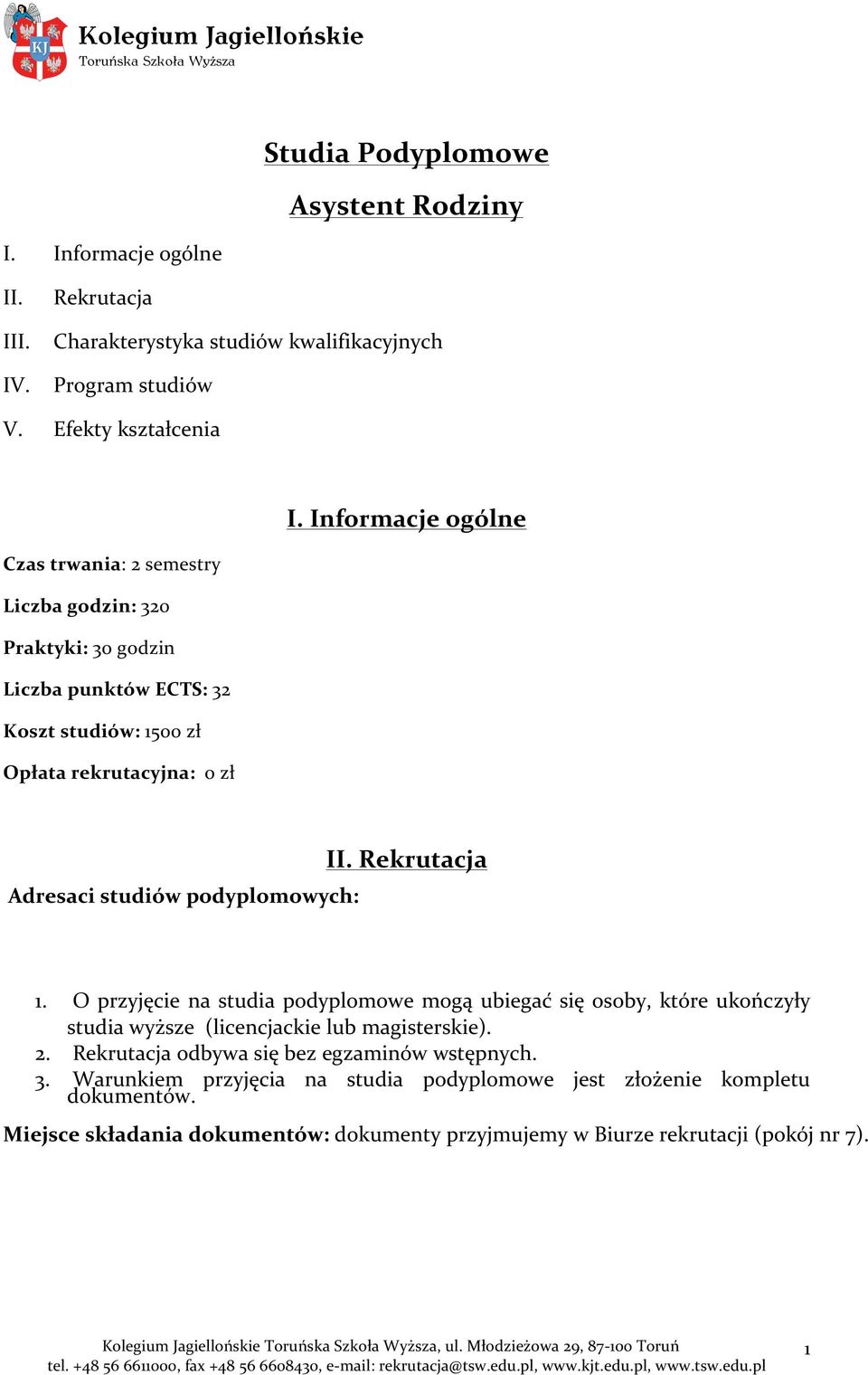 podyplomowych: II. Rekrutacja 1. O przyjęcie na studia podyplomowe mogą ubiegać się osoby, które ukończyły studia wyższe (licencjackie lub magisterskie). 2.