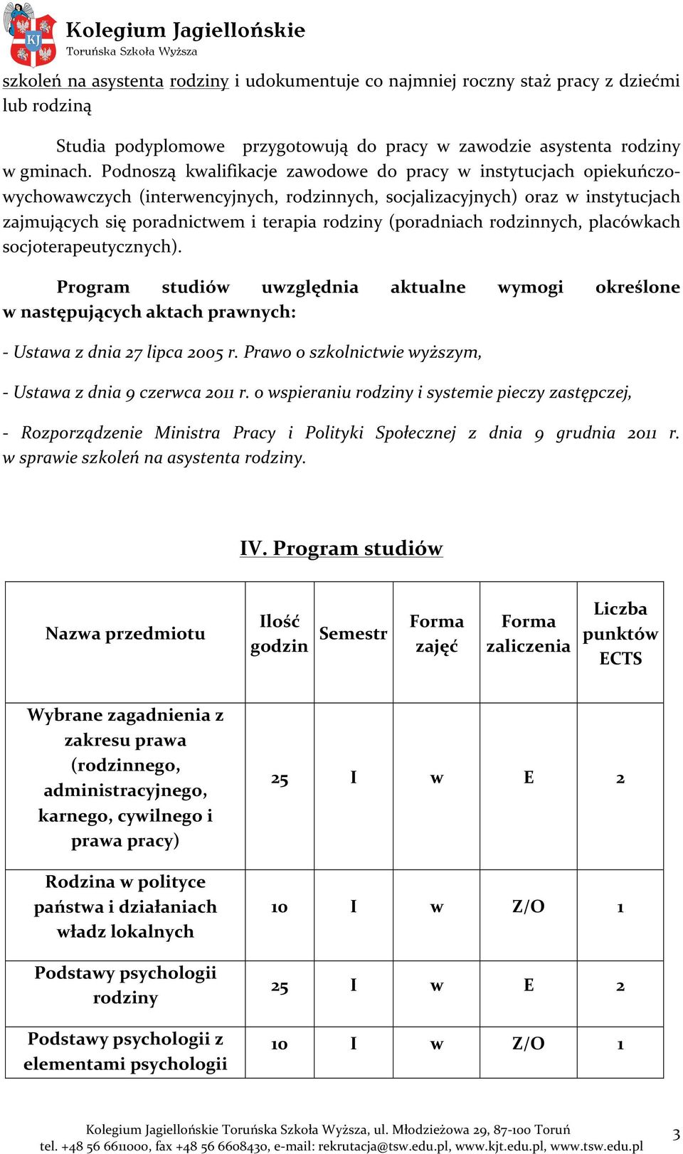 (poradniach rodzinnych, placówkach socjoterapeutycznych). Program studiów uwzględnia aktualne wymogi określone w następujących aktach prawnych: - Ustawa z dnia 27 lipca 2005 r.