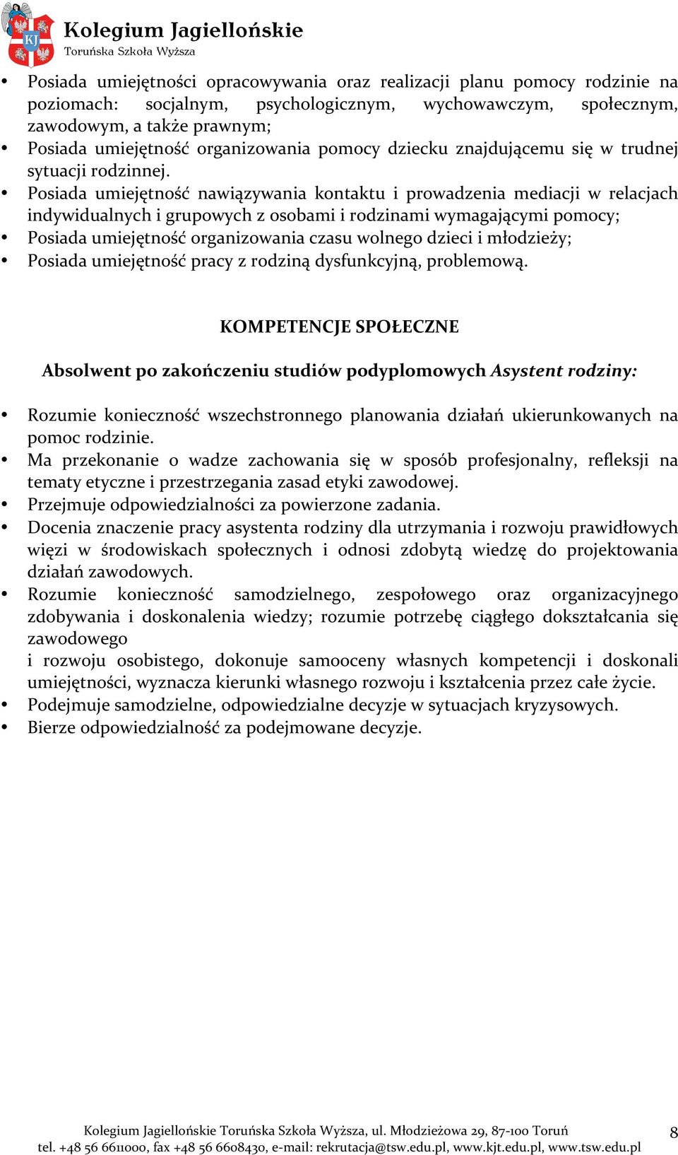 Posiada umiejętność nawiązywania kontaktu i prowadzenia mediacji w relacjach indywidualnych i grupowych z osobami i rodzinami wymagającymi pomocy; Posiada umiejętność organizowania czasu wolnego