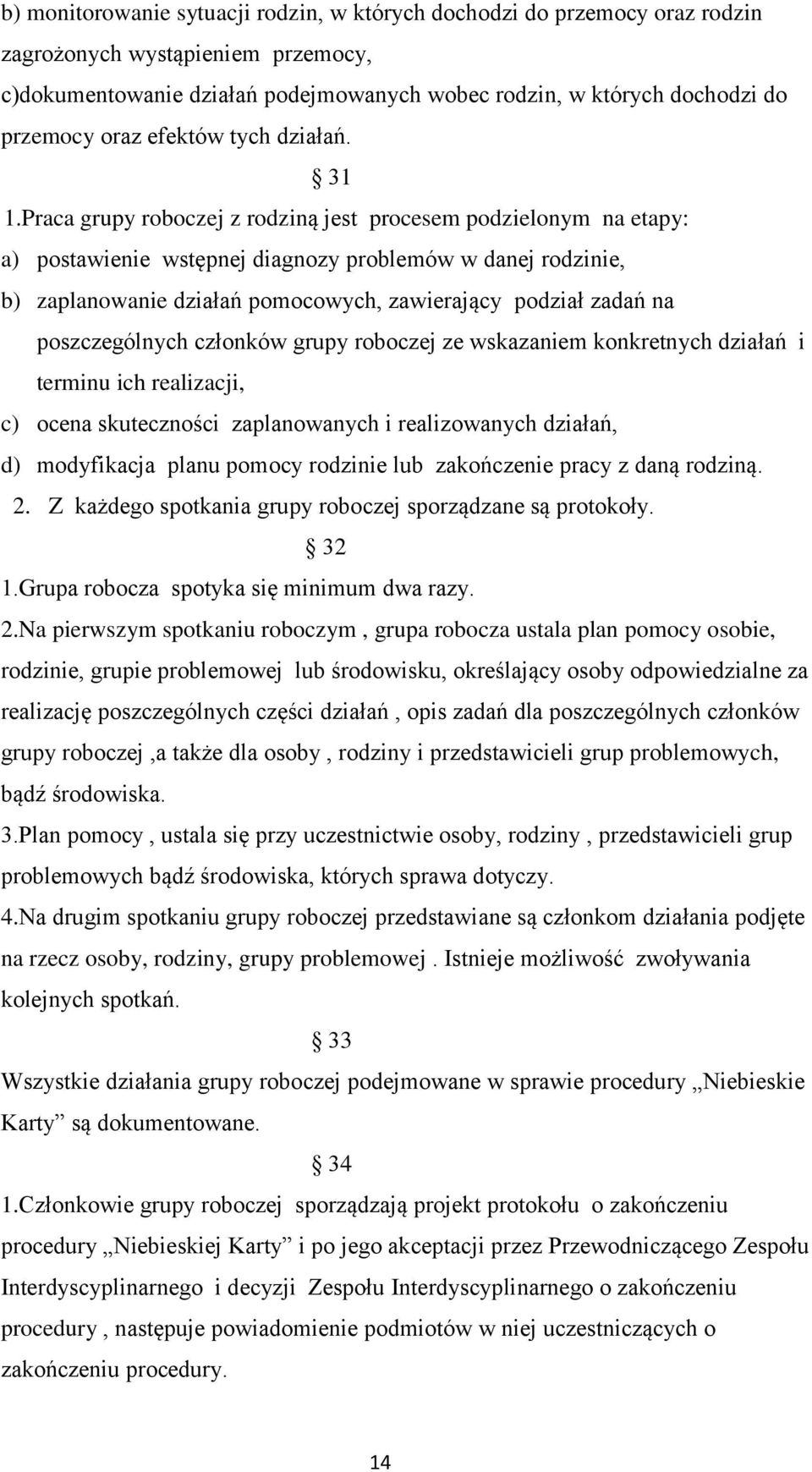 Praca grupy roboczej z rodziną jest procesem podzielonym na etapy: a) postawienie wstępnej diagnozy problemów w danej rodzinie, b) zaplanowanie działań pomocowych, zawierający podział zadań na