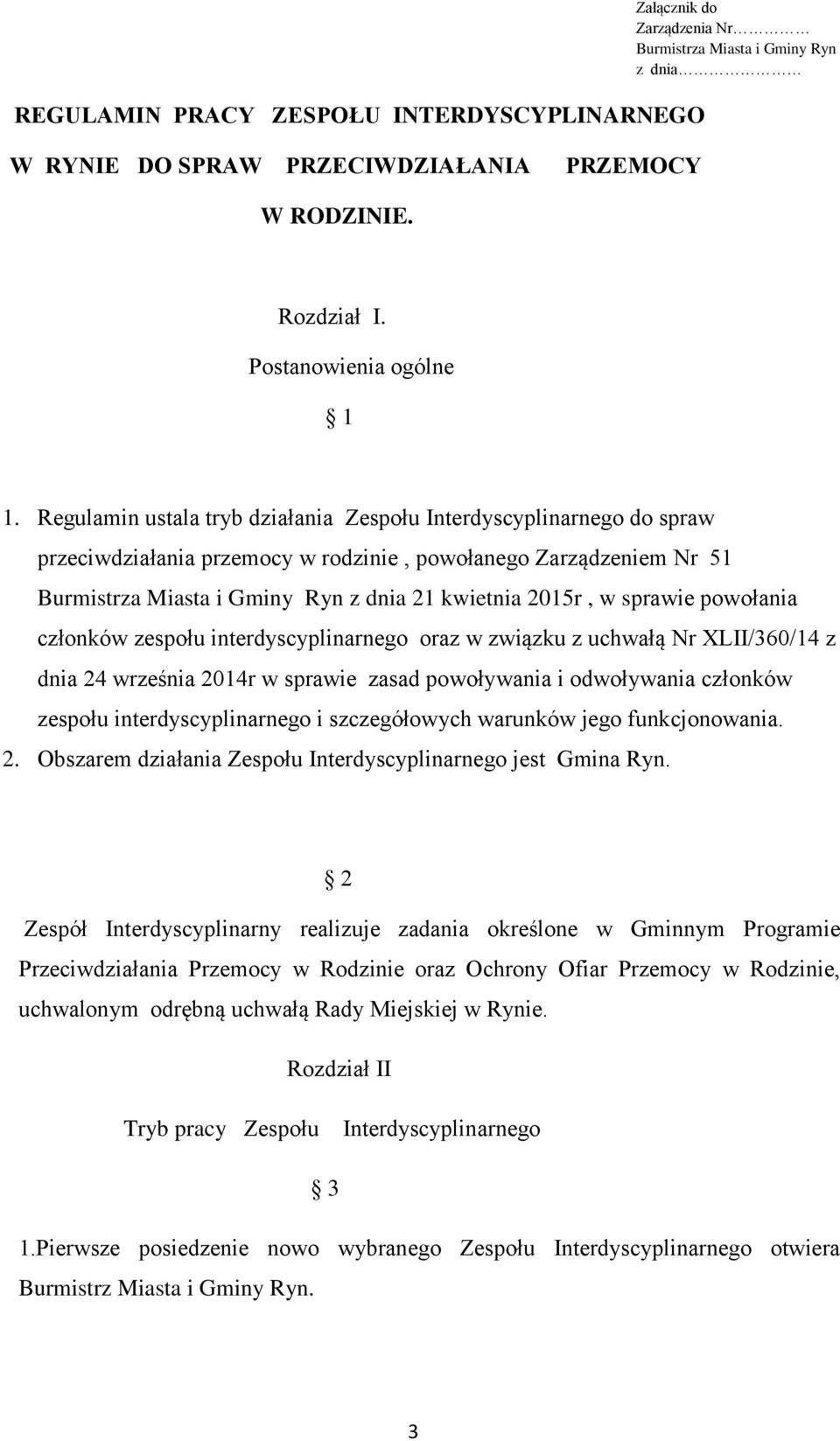 Regulamin ustala tryb działania Zespołu Interdyscyplinarnego do spraw przeciwdziałania przemocy w rodzinie, powołanego Zarządzeniem Nr 51 Burmistrza Miasta i Gminy Ryn z dnia 21 kwietnia 2015r, w