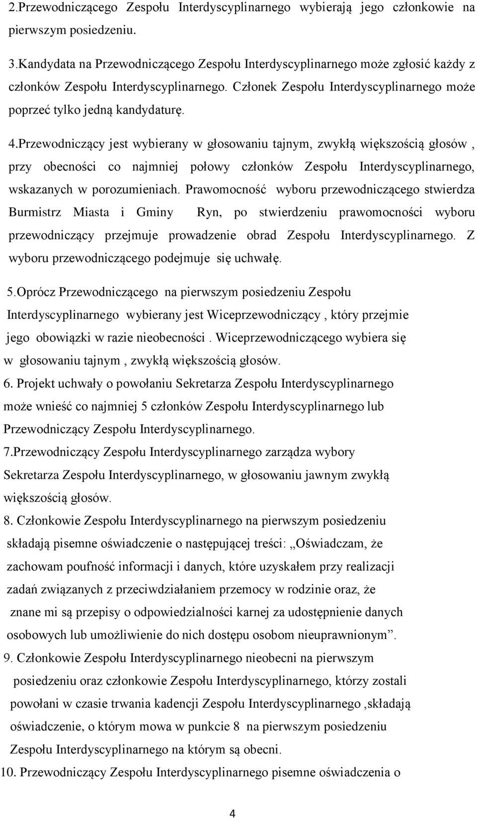 Przewodniczący jest wybierany w głosowaniu tajnym, zwykłą większością głosów, przy obecności co najmniej połowy członków Zespołu Interdyscyplinarnego, wskazanych w porozumieniach.