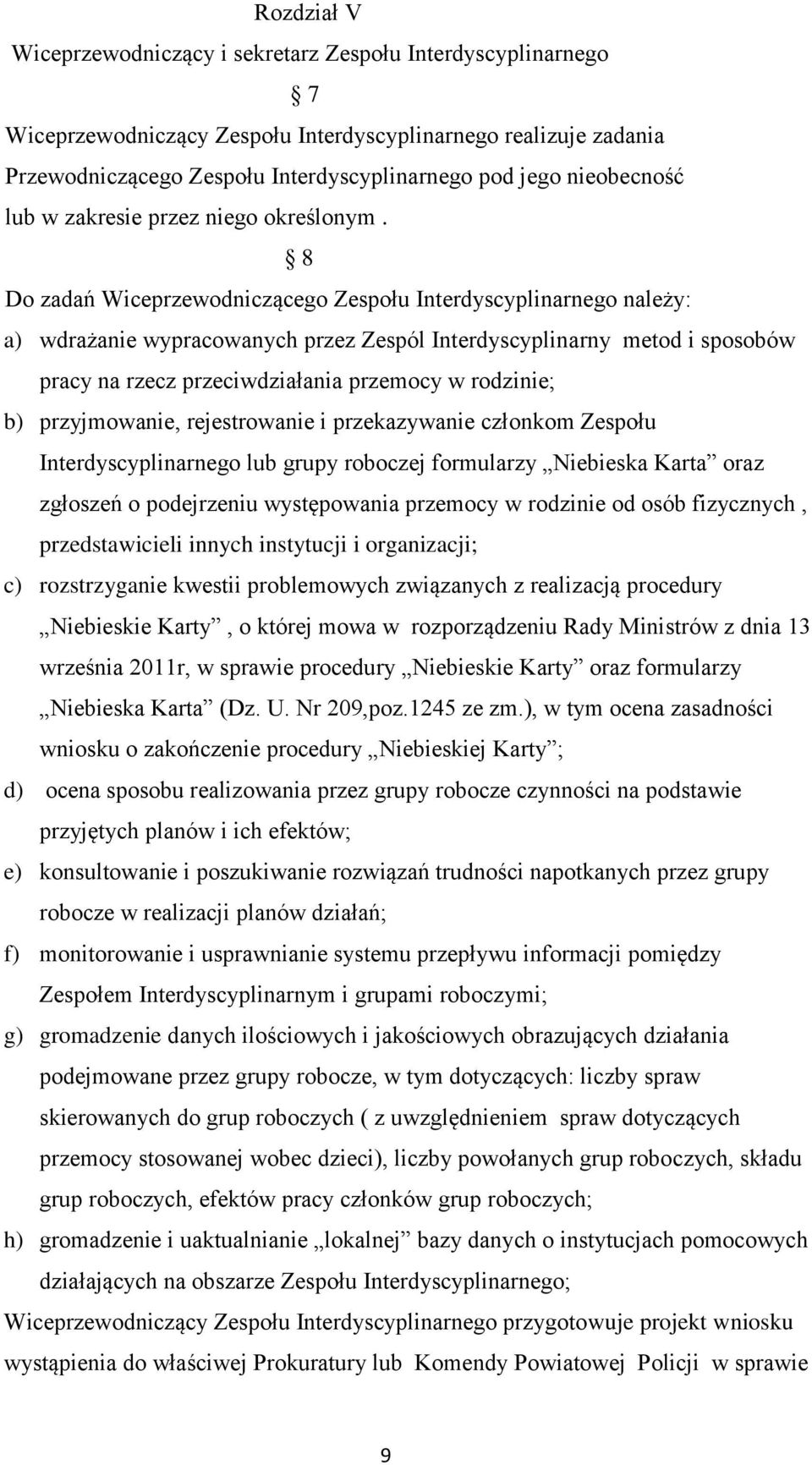 8 Do zadań Wiceprzewodniczącego Zespołu Interdyscyplinarnego należy: a) wdrażanie wypracowanych przez Zespól Interdyscyplinarny metod i sposobów pracy na rzecz przeciwdziałania przemocy w rodzinie;