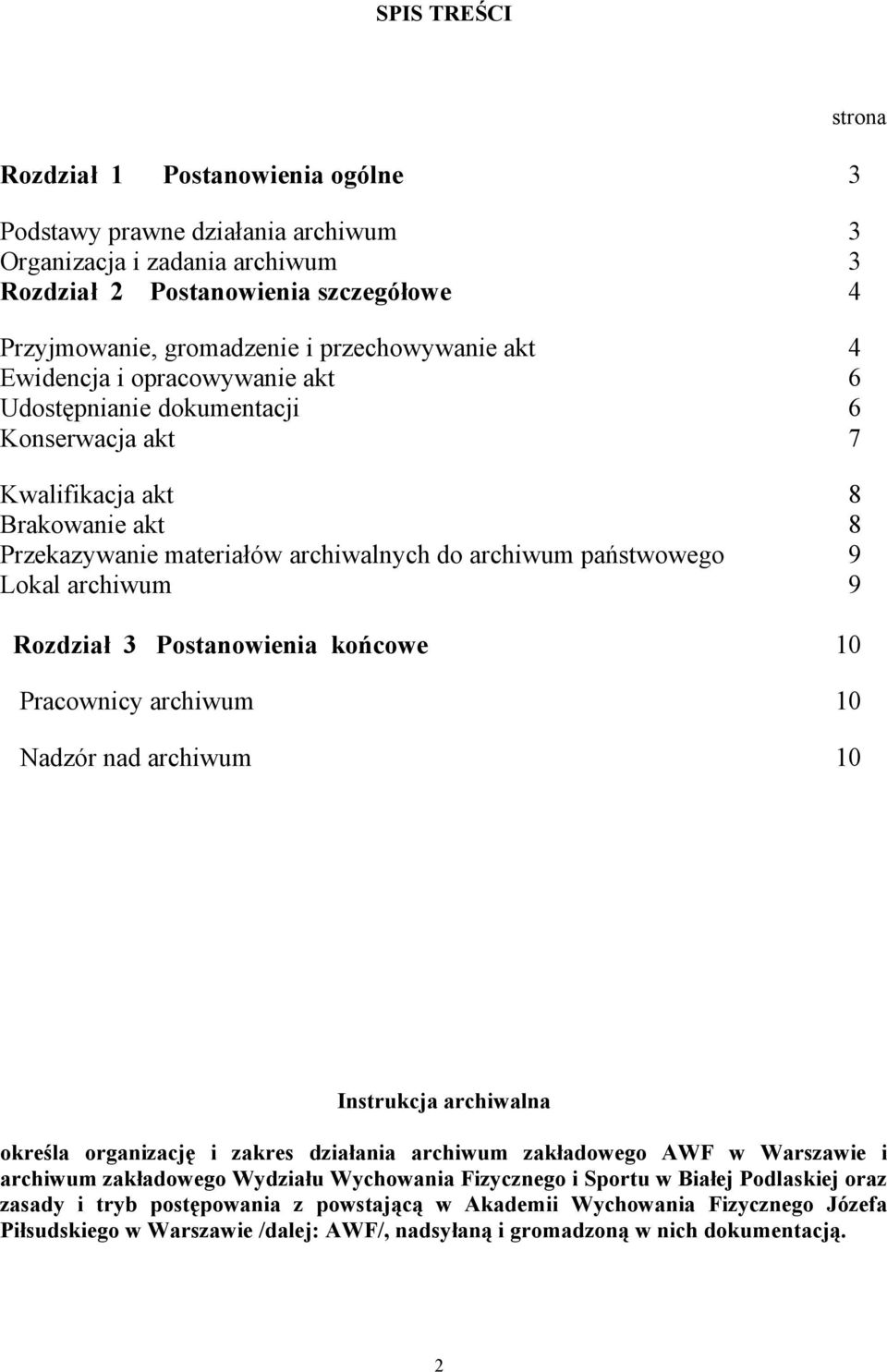 Rozdział 3 Postanowienia końcowe 0 Pracownicy archiwum 0 Nadzór nad archiwum 0 strona Instrukcja archiwalna określa organizację i zakres działania archiwum zakładowego AWF w Warszawie i archiwum