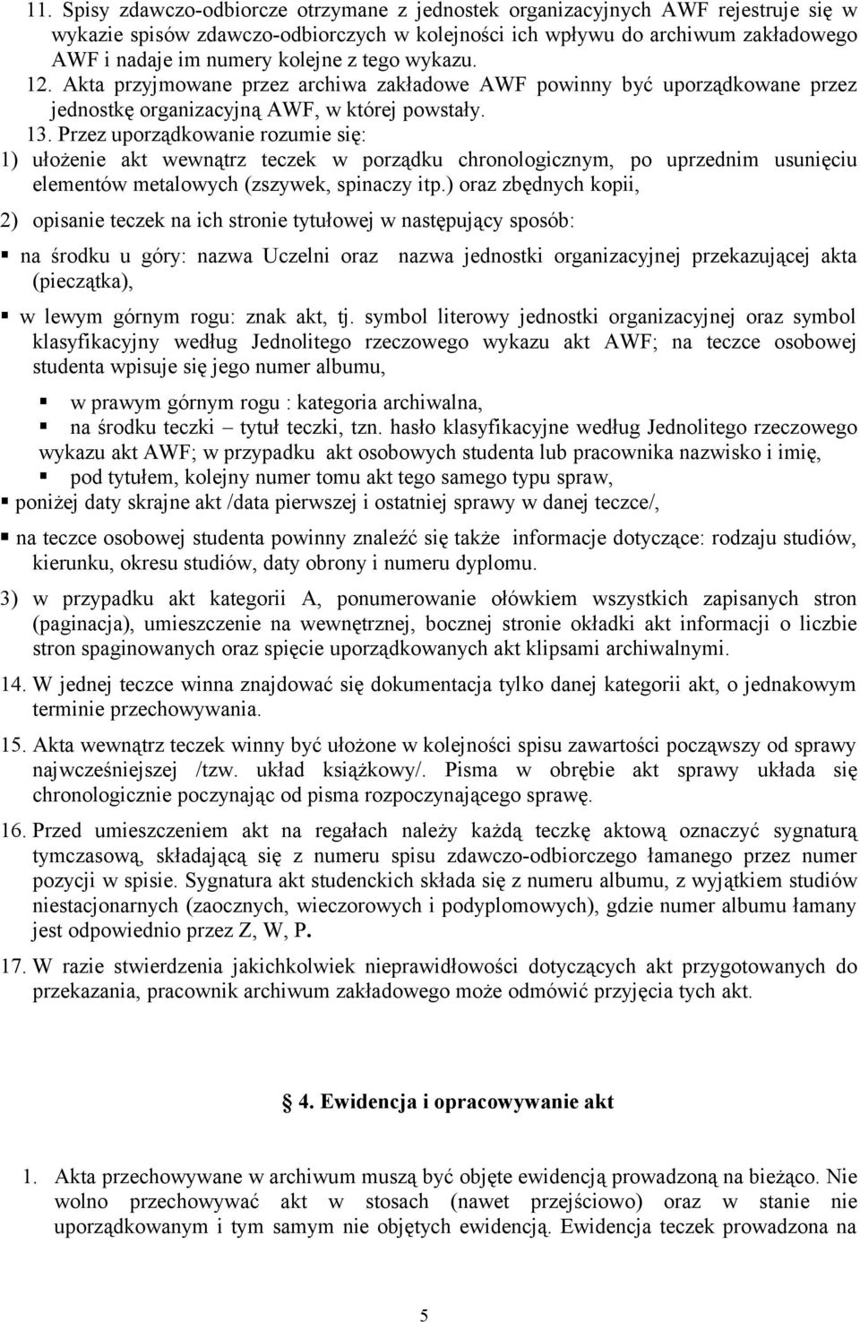 Przez uporządkowanie rozumie się: ) ułożenie akt wewnątrz teczek w porządku chronologicznym, po uprzednim usunięciu elementów metalowych (zszywek, spinaczy itp.