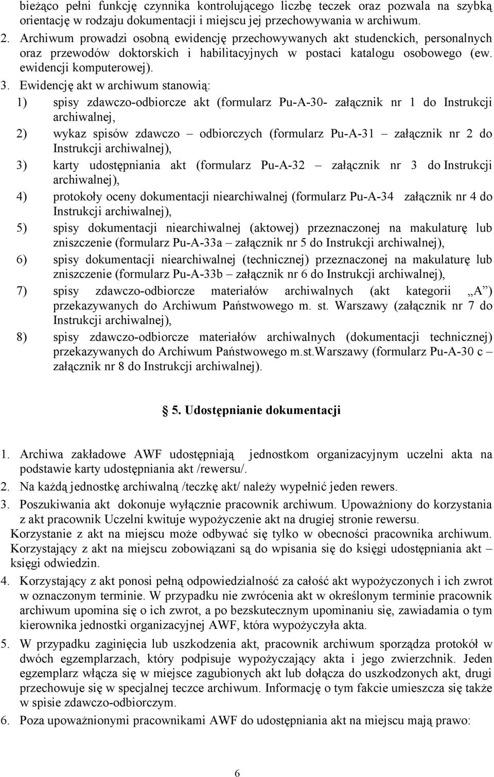 Ewidencję akt w archiwum stanowią: ) spisy zdawczo-odbiorcze akt (formularz Pu-A-30- załącznik nr do Instrukcji archiwalnej, 2) wykaz spisów zdawczo odbiorczych (formularz Pu-A-3 załącznik nr 2 do