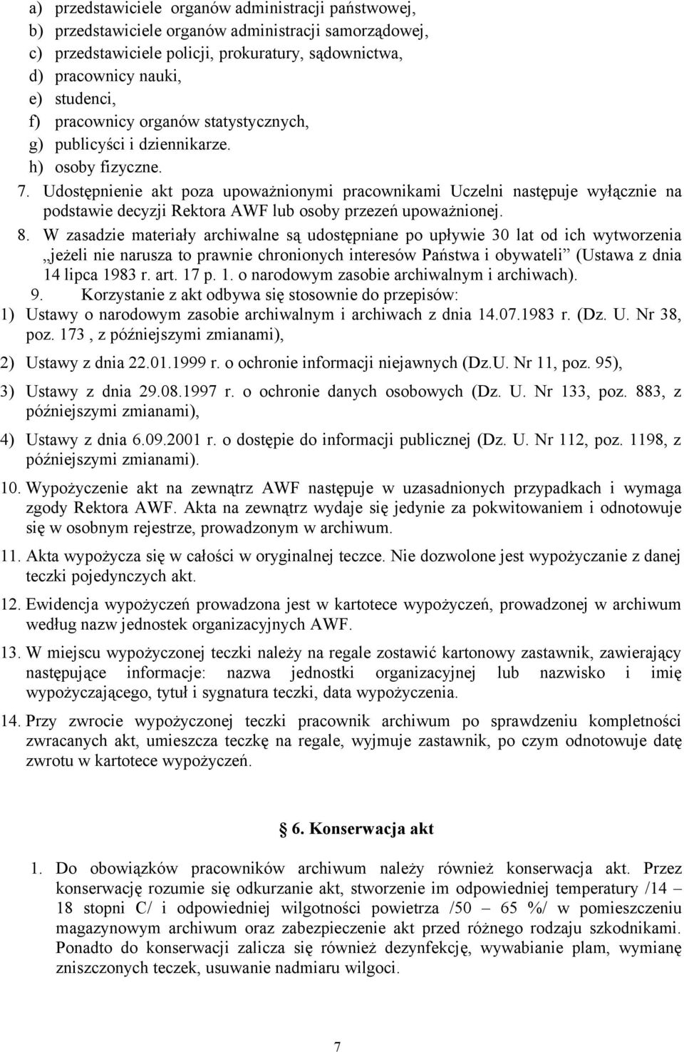 Udostępnienie akt poza upoważnionymi pracownikami Uczelni następuje wyłącznie na podstawie decyzji Rektora AWF lub osoby przezeń upoważnionej. 8.