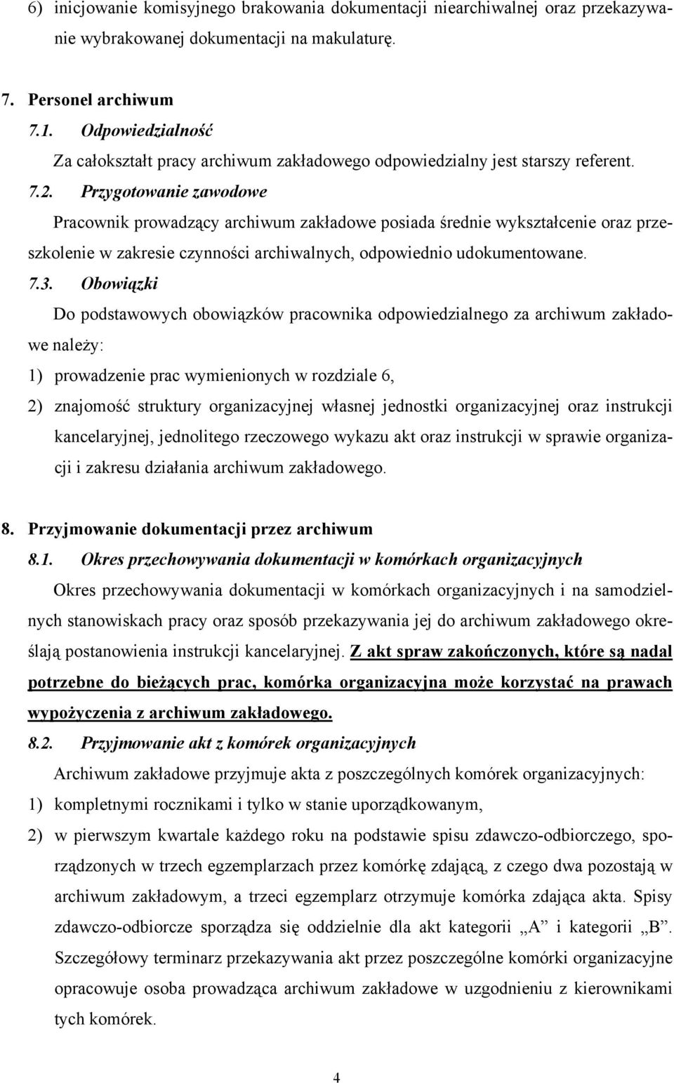 Przygotowanie zawodowe Pracownik prowadzący archiwum zakładowe posiada średnie wykształcenie oraz przeszkolenie w zakresie czynności archiwalnych, odpowiednio udokumentowane. 7.3.