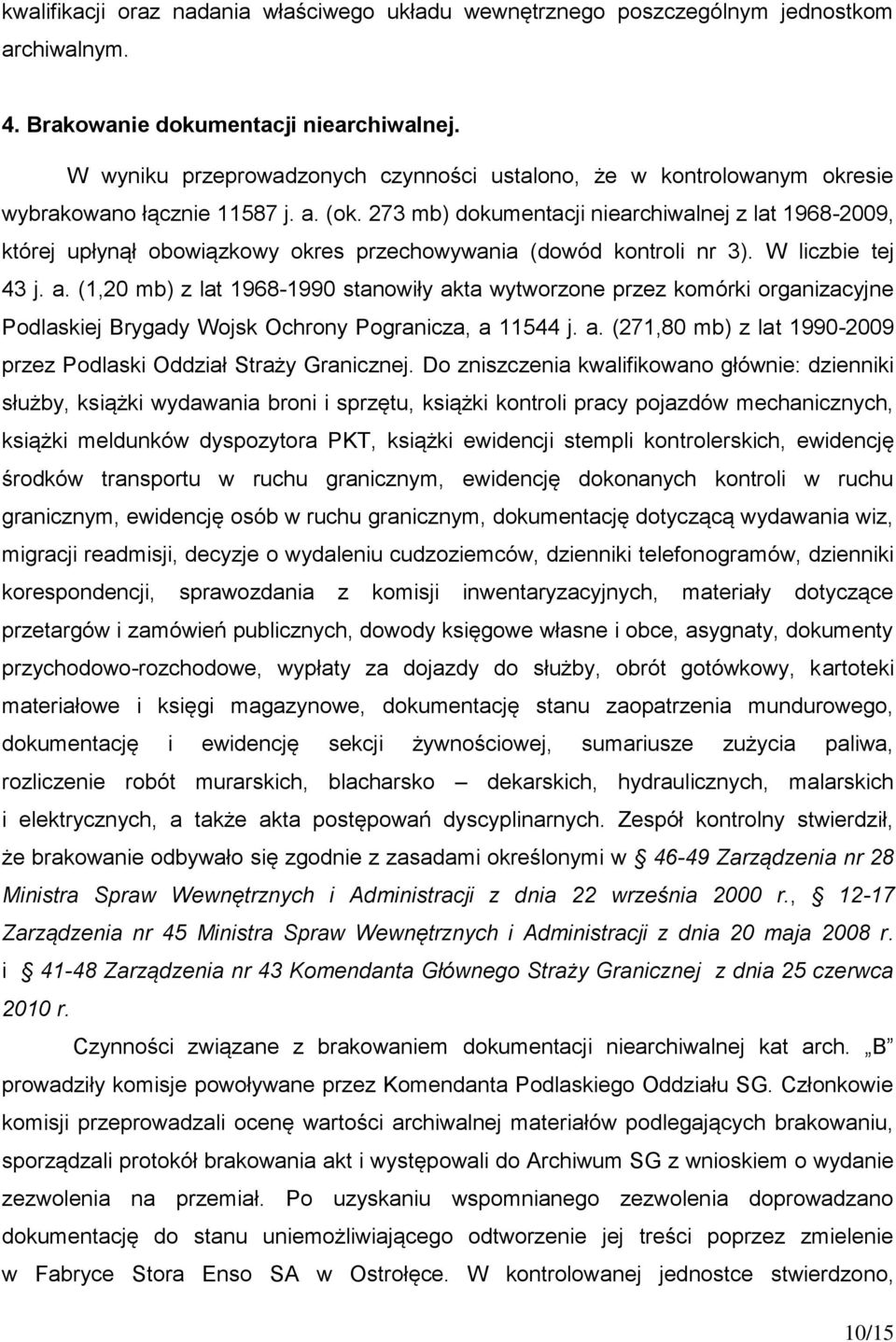 273 mb) dokumentacji niearchiwalnej z lat 1968-2009, której upłynął obowiązkowy okres przechowywania (dowód kontroli nr 3). W liczbie tej 43 j. a.