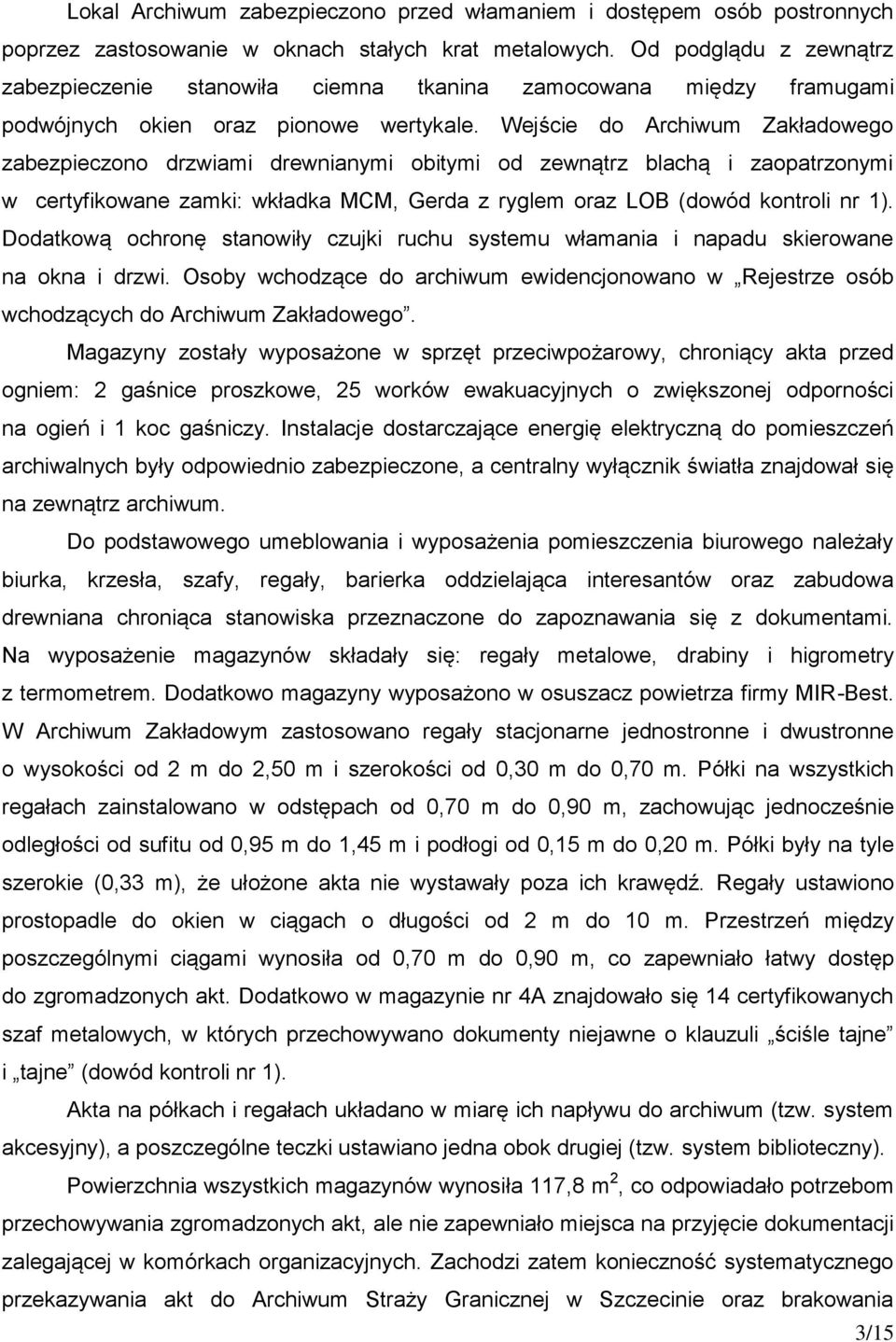 Wejście do Archiwum Zakładowego zabezpieczono drzwiami drewnianymi obitymi od zewnątrz blachą i zaopatrzonymi w certyfikowane zamki: wkładka MCM, Gerda z ryglem oraz LOB (dowód kontroli nr 1).