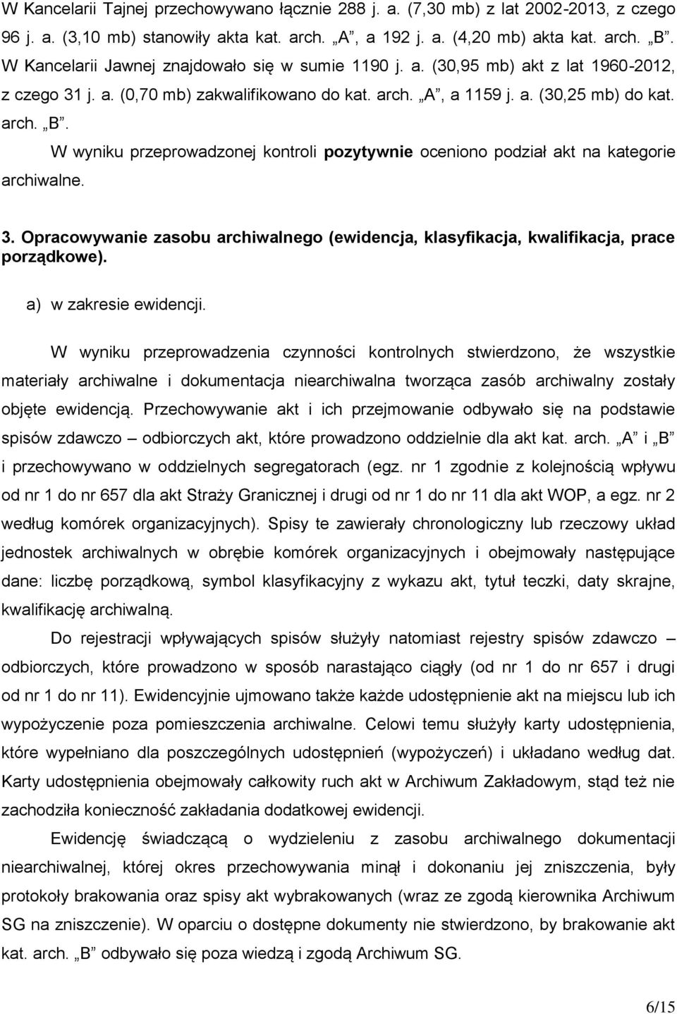 W wyniku przeprowadzonej kontroli pozytywnie oceniono podział akt na kategorie archiwalne. 3. Opracowywanie zasobu archiwalnego (ewidencja, klasyfikacja, kwalifikacja, prace porządkowe).