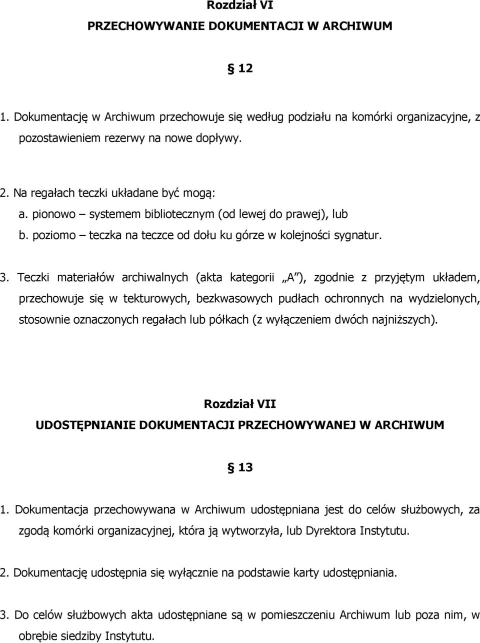 Teczki materiałów archiwalnych (akta kategorii A ), zgodnie z przyjętym układem, przechowuje się w tekturowych, bezkwasowych pudłach ochronnych na wydzielonych, stosownie oznaczonych regałach lub