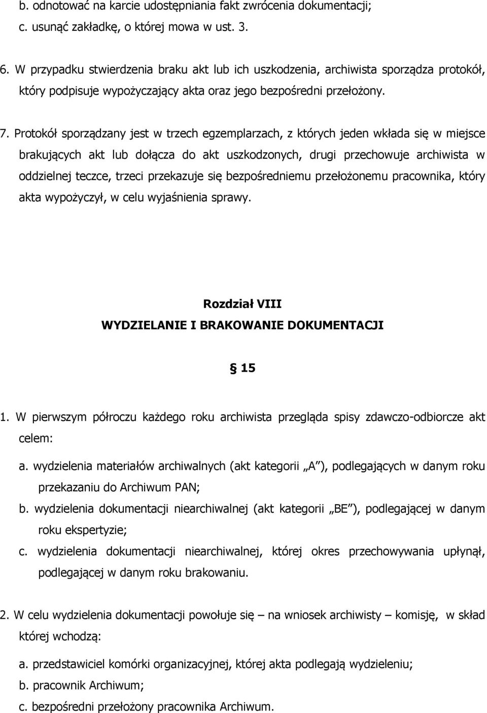 Protokół sporządzany jest w trzech egzemplarzach, z których jeden wkłada się w miejsce brakujących akt lub dołącza do akt uszkodzonych, drugi przechowuje archiwista w oddzielnej teczce, trzeci