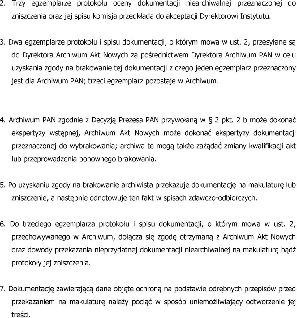 2, przesyłane są do Dyrektora Archiwum Akt Nowych za pośrednictwem Dyrektora Archiwum PAN w celu uzyskania zgody na brakowanie tej dokumentacji z czego jeden egzemplarz przeznaczony jest dla Archiwum