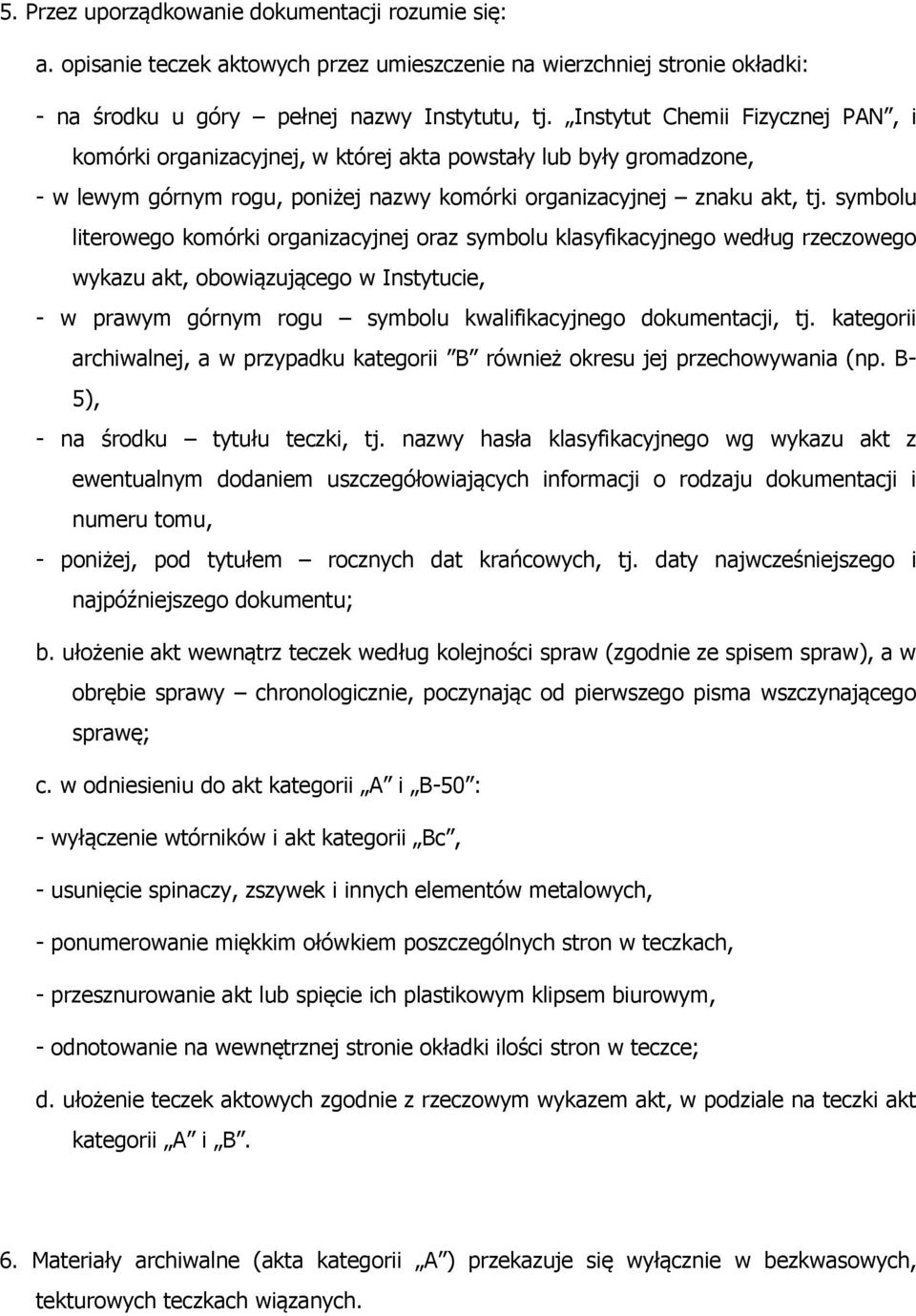 symbolu literowego komórki organizacyjnej oraz symbolu klasyfikacyjnego według rzeczowego wykazu akt, obowiązującego w Instytucie, - w prawym górnym rogu symbolu kwalifikacyjnego dokumentacji, tj.