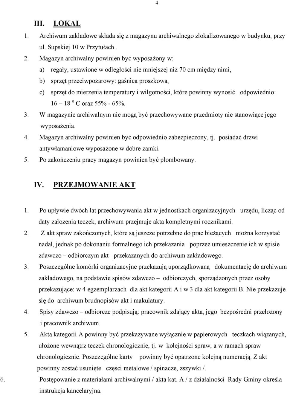 wilgotności, które powinny wynosić odpowiednio: 16 18 o C oraz 55% - 65%. 3. W magazynie archiwalnym nie mogą być przechowywane przedmioty nie stanowiące jego wyposażenia. 4.