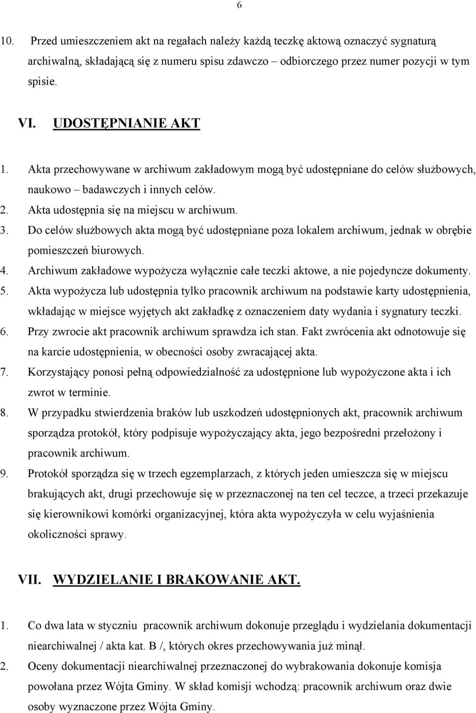 Do celów służbowych akta mogą być udostępniane poza lokalem archiwum, jednak w obrębie pomieszczeń biurowych. 4. Archiwum zakładowe wypożycza wyłącznie całe teczki aktowe, a nie pojedyncze dokumenty.