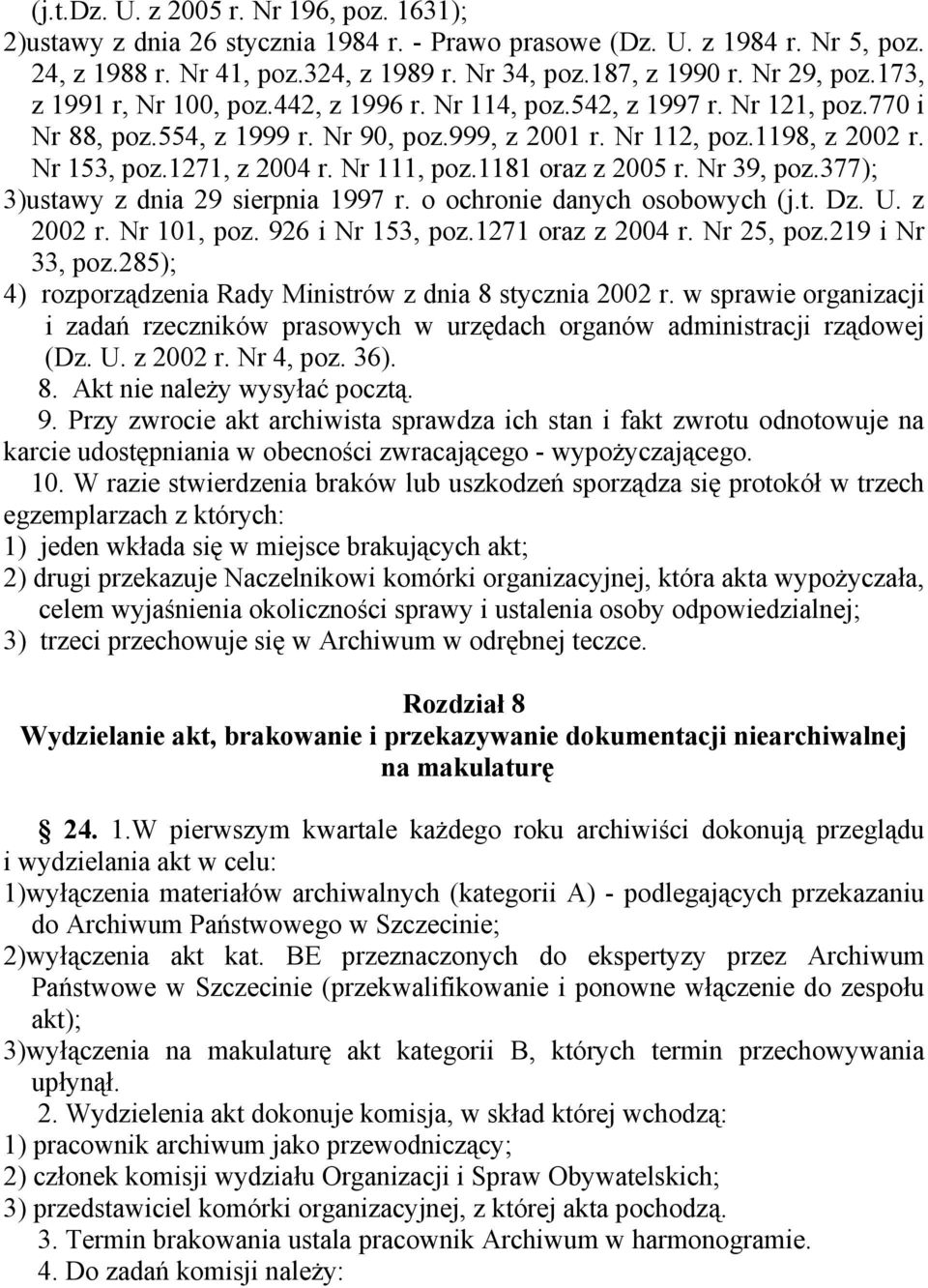 Nr 111, poz.1181 oraz z 2005 r. Nr 39, poz.377); 3)ustawy z dnia 29 sierpnia 1997 r. o ochronie danych osobowych (j.t. Dz. U. z 2002 r. Nr 101, poz. 926 i Nr 153, poz.1271 oraz z 2004 r. Nr 25, poz.