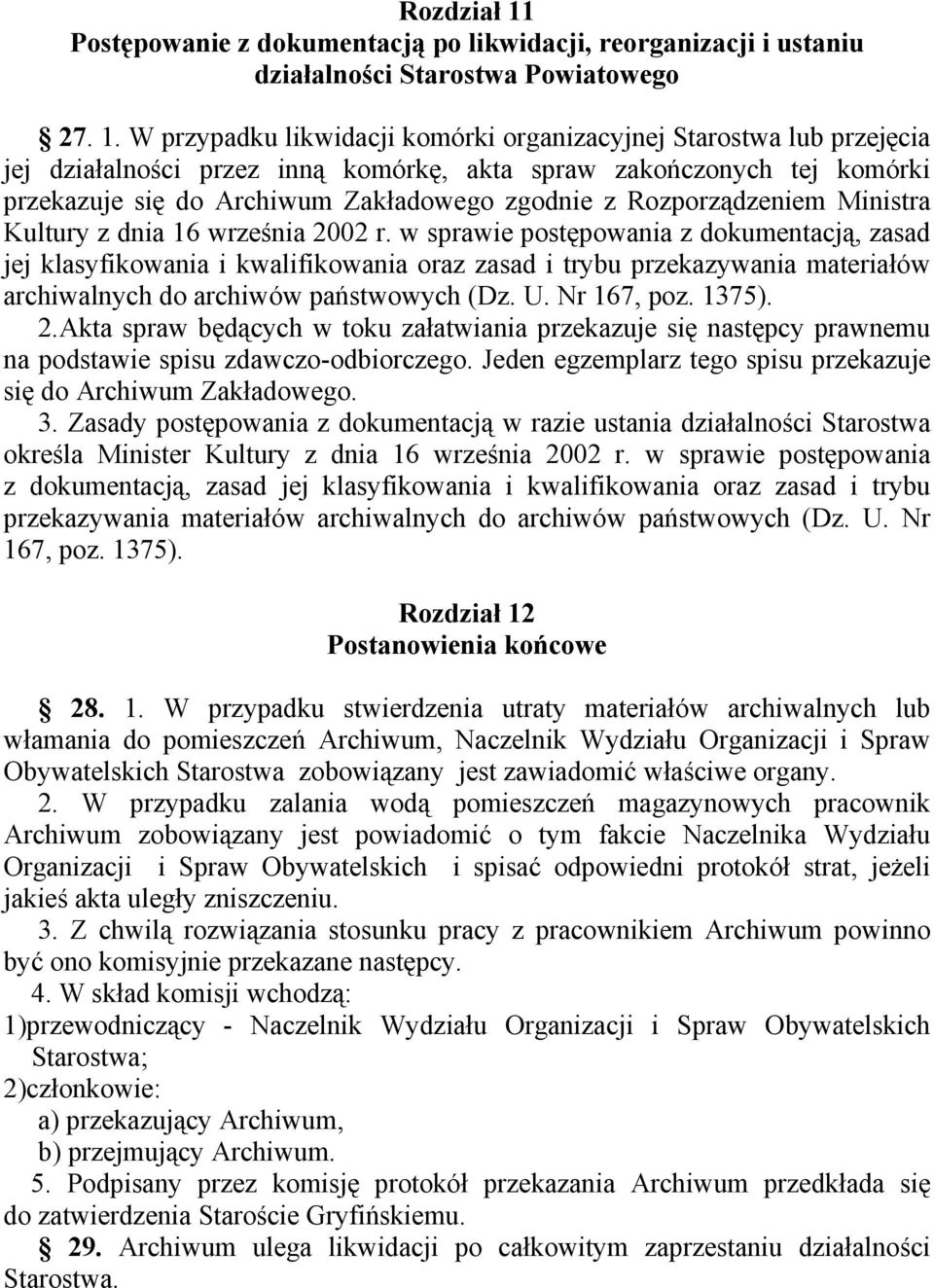 W przypadku likwidacji komórki organizacyjnej Starostwa lub przejęcia jej działalności przez inną komórkę, akta spraw zakończonych tej komórki przekazuje się do Archiwum Zakładowego zgodnie z