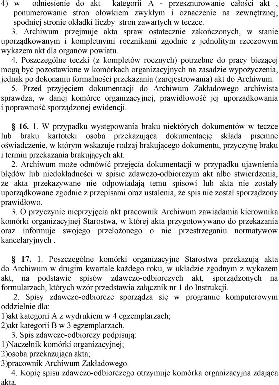 Poszczególne teczki (z kompletów rocznych) potrzebne do pracy bieżącej mogą być pozostawione w komórkach organizacyjnych na zasadzie wypożyczenia, jednak po dokonaniu formalności przekazania