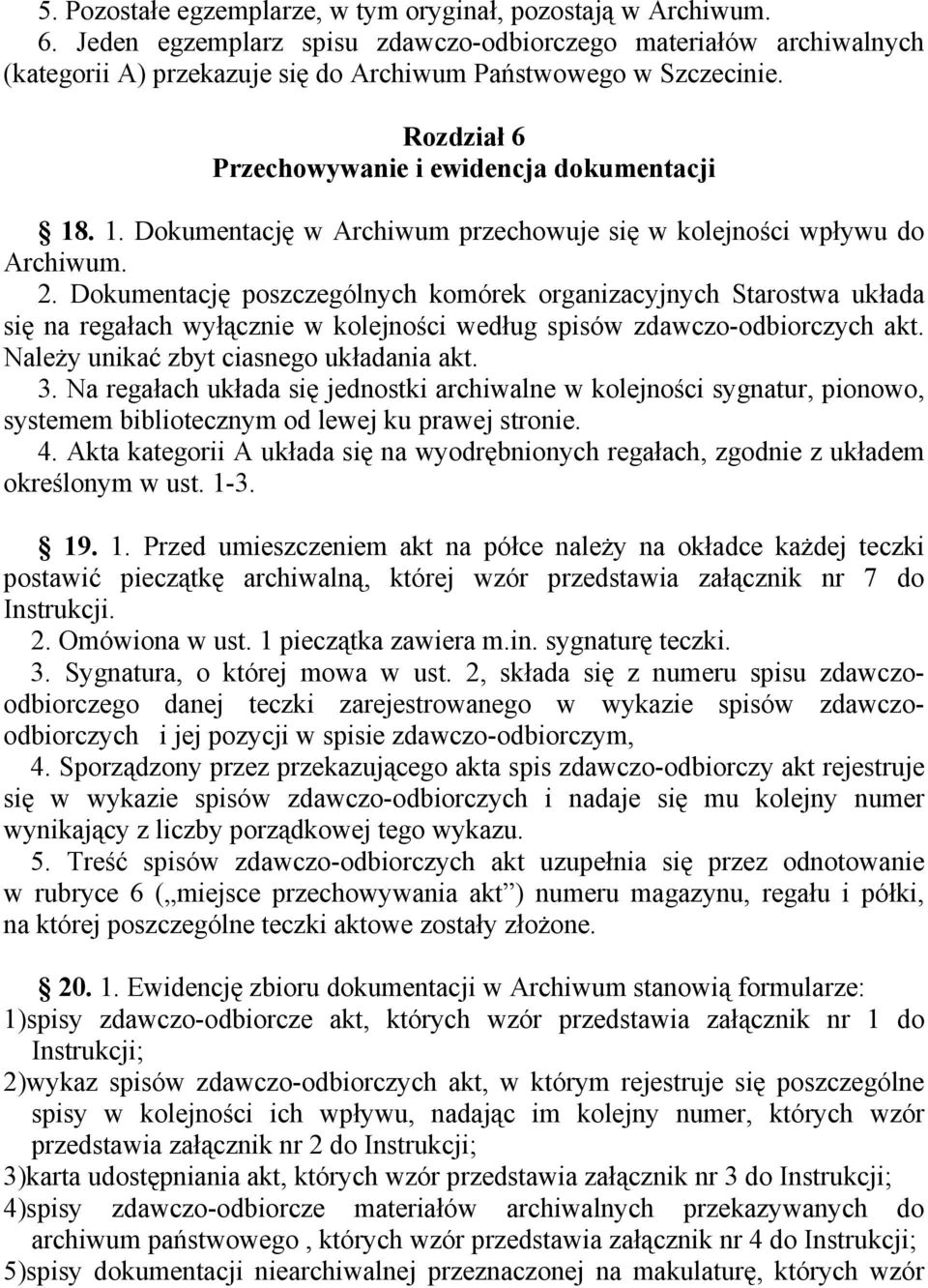 Dokumentację poszczególnych komórek organizacyjnych Starostwa układa się na regałach wyłącznie w kolejności według spisów zdawczo-odbiorczych akt. Należy unikać zbyt ciasnego układania akt. 3.