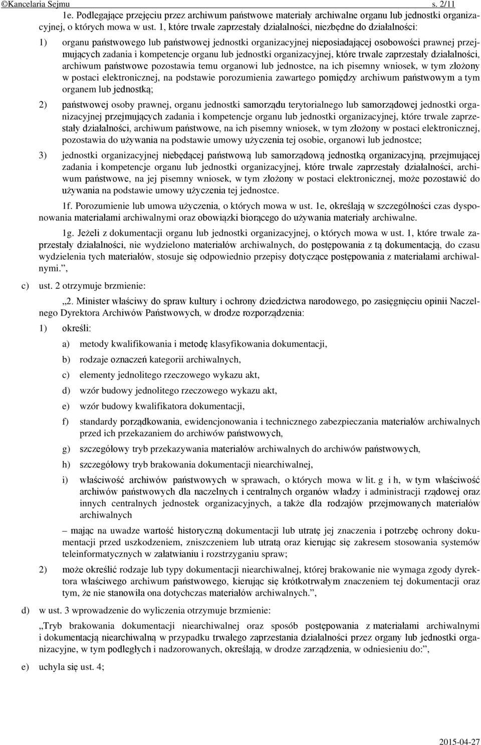 kompetencje organu lub jednostki organizacyjnej, które trwale zaprzestały działalności, archiwum państwowe pozostawia temu organowi lub jednostce, na ich pisemny wniosek, w tym złożony w postaci