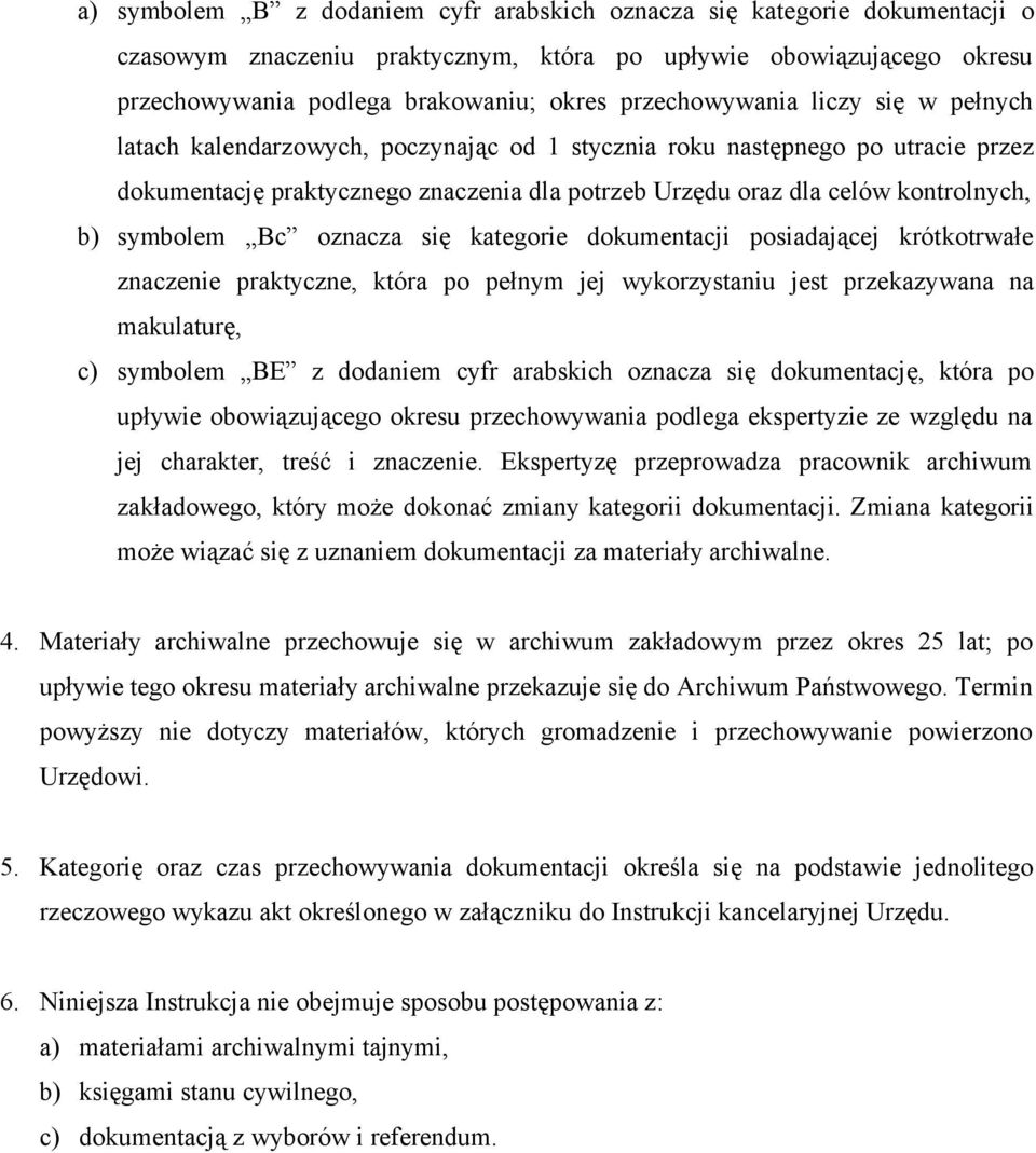 b) symbolem Bc oznacza się kategorie dokumentacji posiadającej krótkotrwałe znaczenie praktyczne, która po pełnym jej wykorzystaniu jest przekazywana na makulaturę, c) symbolem BE z dodaniem cyfr