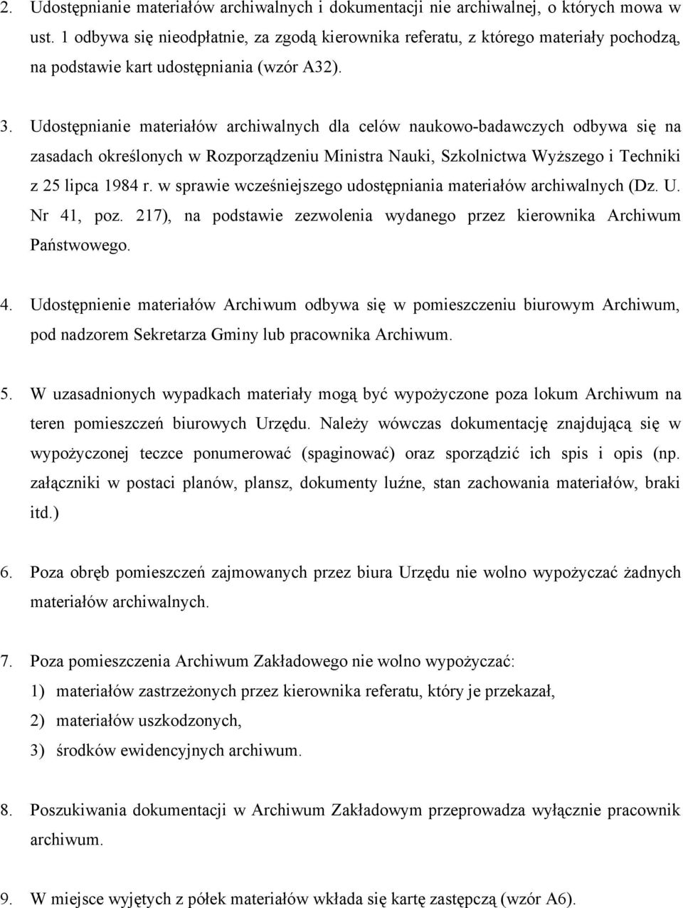 Udostępnianie materiałów archiwalnych dla celów naukowo-badawczych odbywa się na zasadach określonych w Rozporządzeniu Ministra Nauki, Szkolnictwa Wyższego i Techniki z 25 lipca 1984 r.