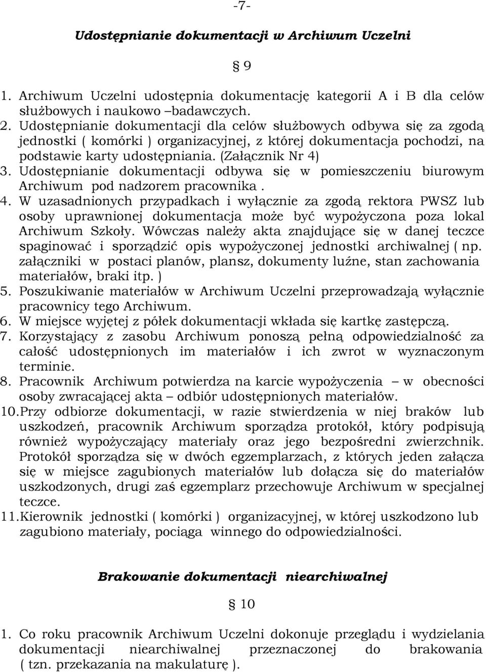 Udostępnianie dokumentacji odbywa się w pomieszczeniu biurowym Archiwum pod nadzorem pracownika. 4.