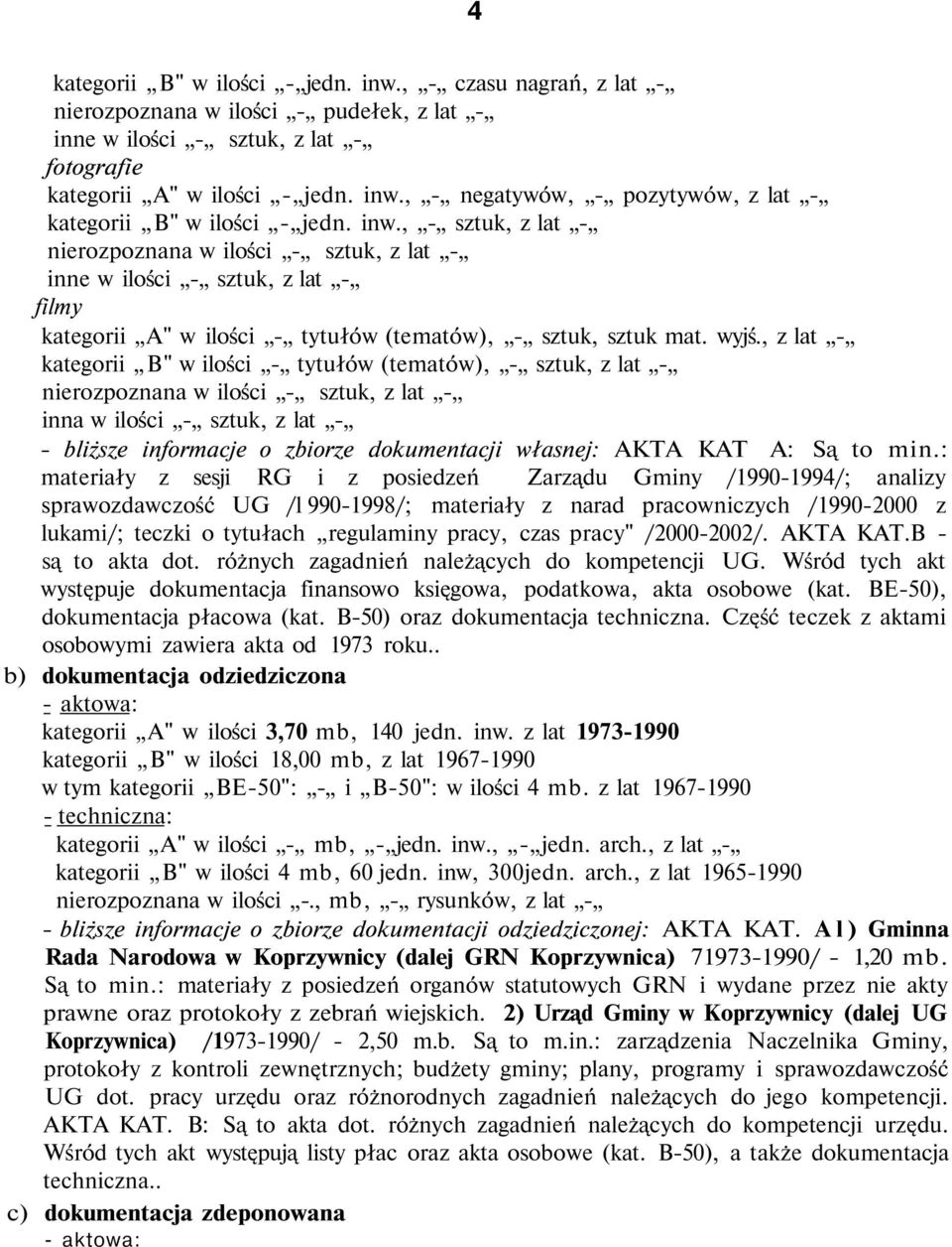 , z lat - kategorii B" w ilości - tytułów (tematów), - sztuk, z lat - nierozpoznana w ilości - sztuk, z lat -,, inna w ilości - sztuk, z lat - - bliższe informacje o zbiorze dokumentacji własnej: