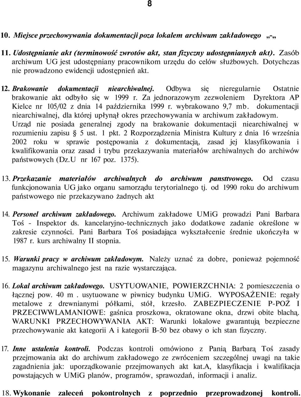 Odbywa się nieregularnie Ostatnie brakowanie akt odbyło się w 1999 r. Za jednorazowym zezwoleniem Dyrektora AP Kielce nr 105/02 z dnia 14 października 1999 r. wybrakowano 9,7 mb.