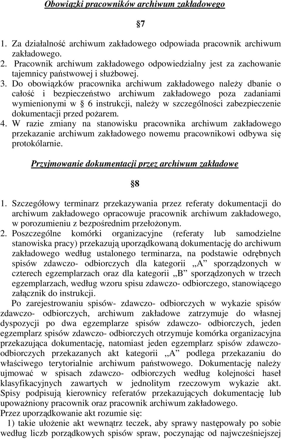 Do obowiązków pracownika archiwum zakładowego naleŝy dbanie o całość i bezpieczeństwo archiwum zakładowego poza zadaniami wymienionymi w 6 instrukcji, naleŝy w szczególności zabezpieczenie